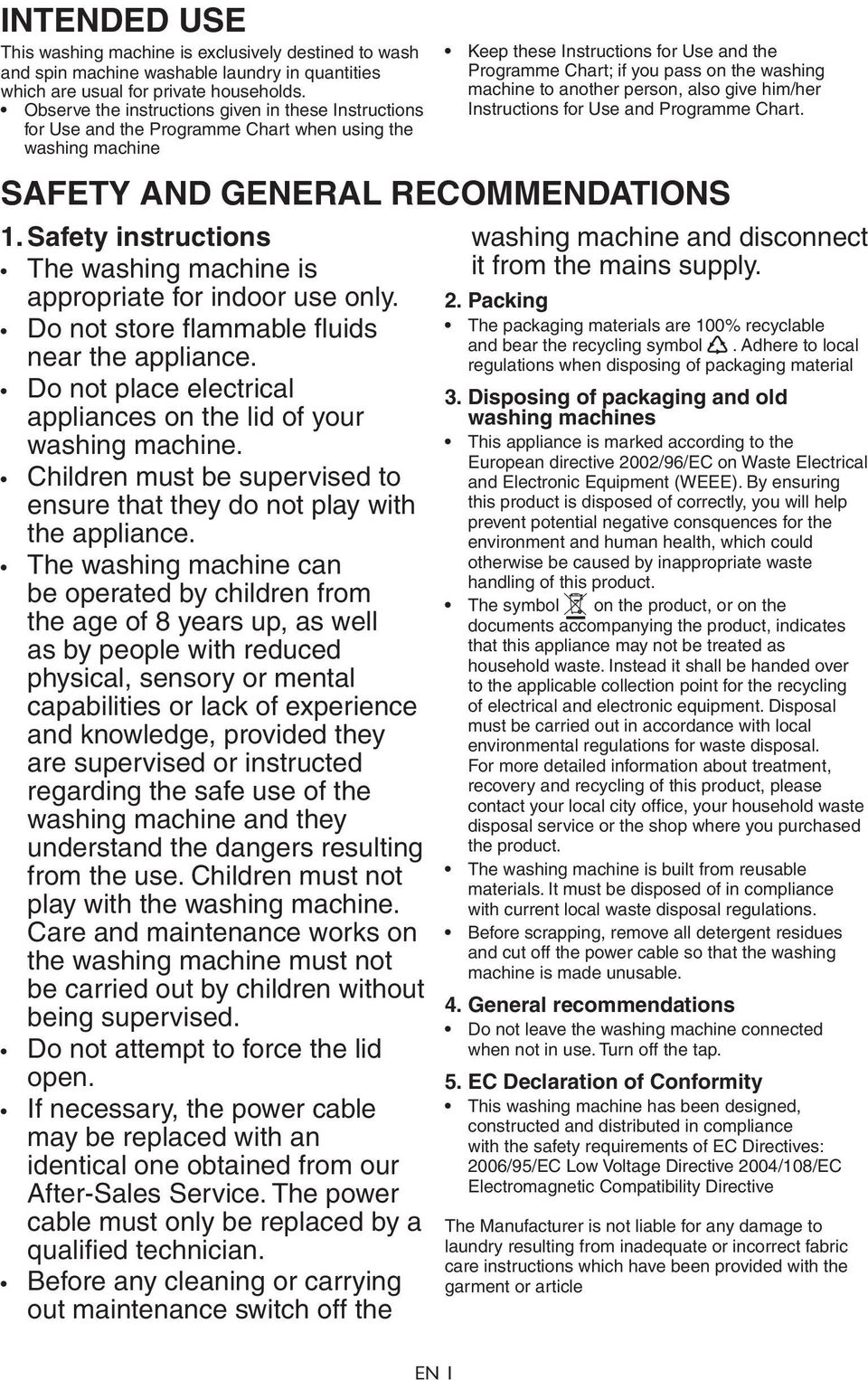 machine to another person, also give him/her Instructions for Use and Programme Chart. SAFETY AND GENERAL RECOMMENDATIONS 1. Safety instructions The washing machine is appropriate for indoor use only.