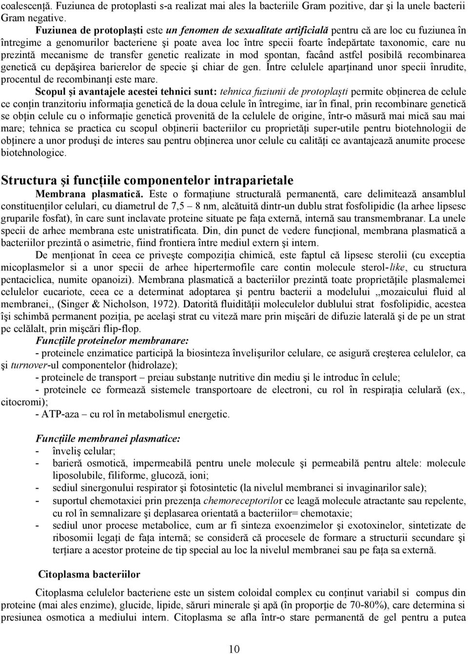 care nu prezintă mecanisme de transfer genetic realizate in mod spontan, facând astfel posibilă recombinarea genetică cu depăşirea barierelor de specie şi chiar de gen.