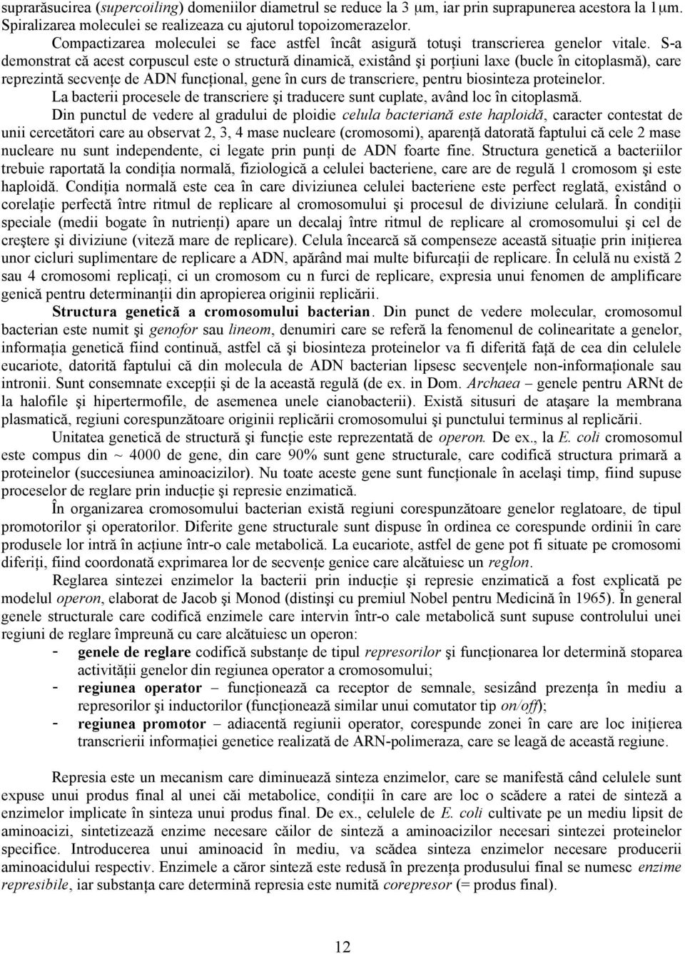 S-a demonstrat că acest corpuscul este o structură dinamică, existând şi porţiuni laxe (bucle în citoplasmă), care reprezintă secvenţe de ADN funcţional, gene în curs de transcriere, pentru