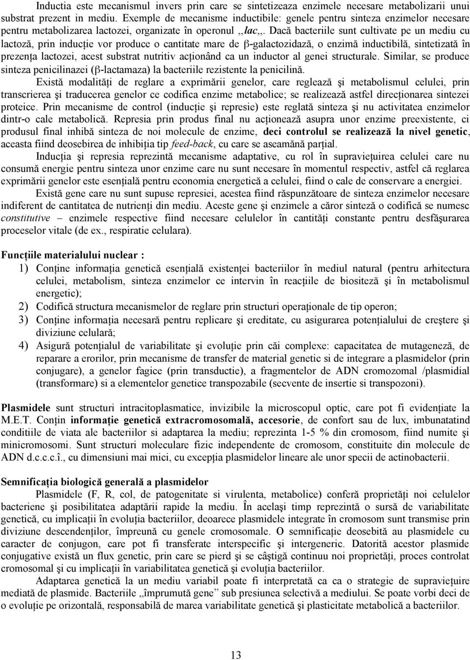 Dacă bacteriile sunt cultivate pe un mediu cu lactoză, prin inducţie vor produce o cantitate mare de β-galactozidază, o enzimă inductibilă, sintetizată în prezenţa lactozei, acest substrat nutritiv