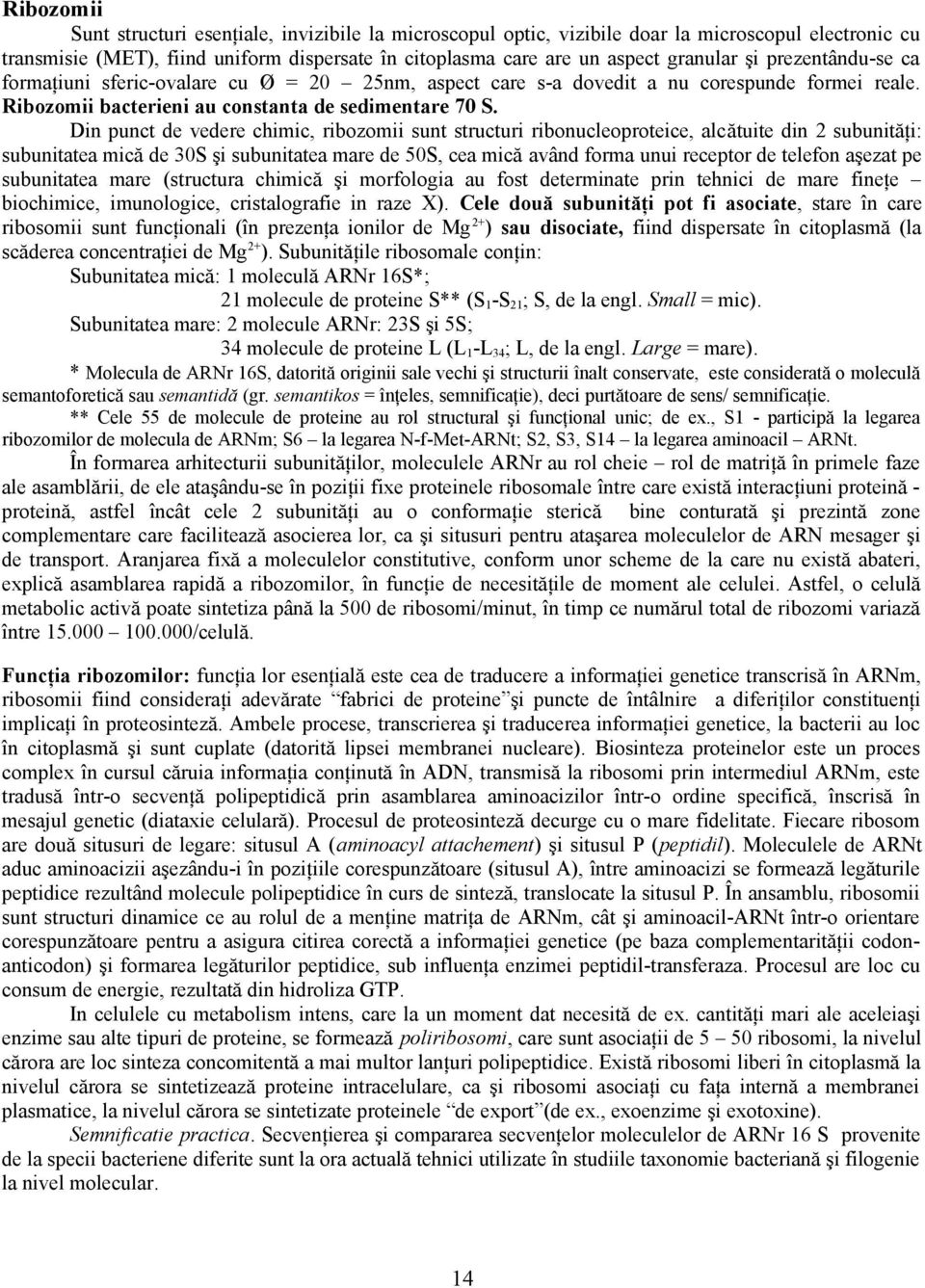 Din punct de vedere chimic, ribozomii sunt structuri ribonucleoproteice, alcătuite din 2 subunităţi: subunitatea mică de 30S şi subunitatea mare de 50S, cea mică având forma unui receptor de telefon