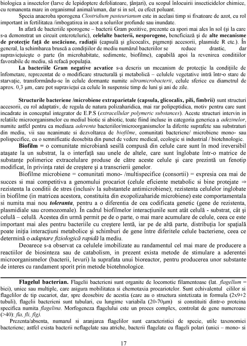 In afară de bacteriile sporogene bacterii Gram pozitive, prezente ca spori mai ales în sol (şi la care s-a demonstrat un circuit enteroteluric), celelalte bacterii, nesporogene, beneficiază şi de