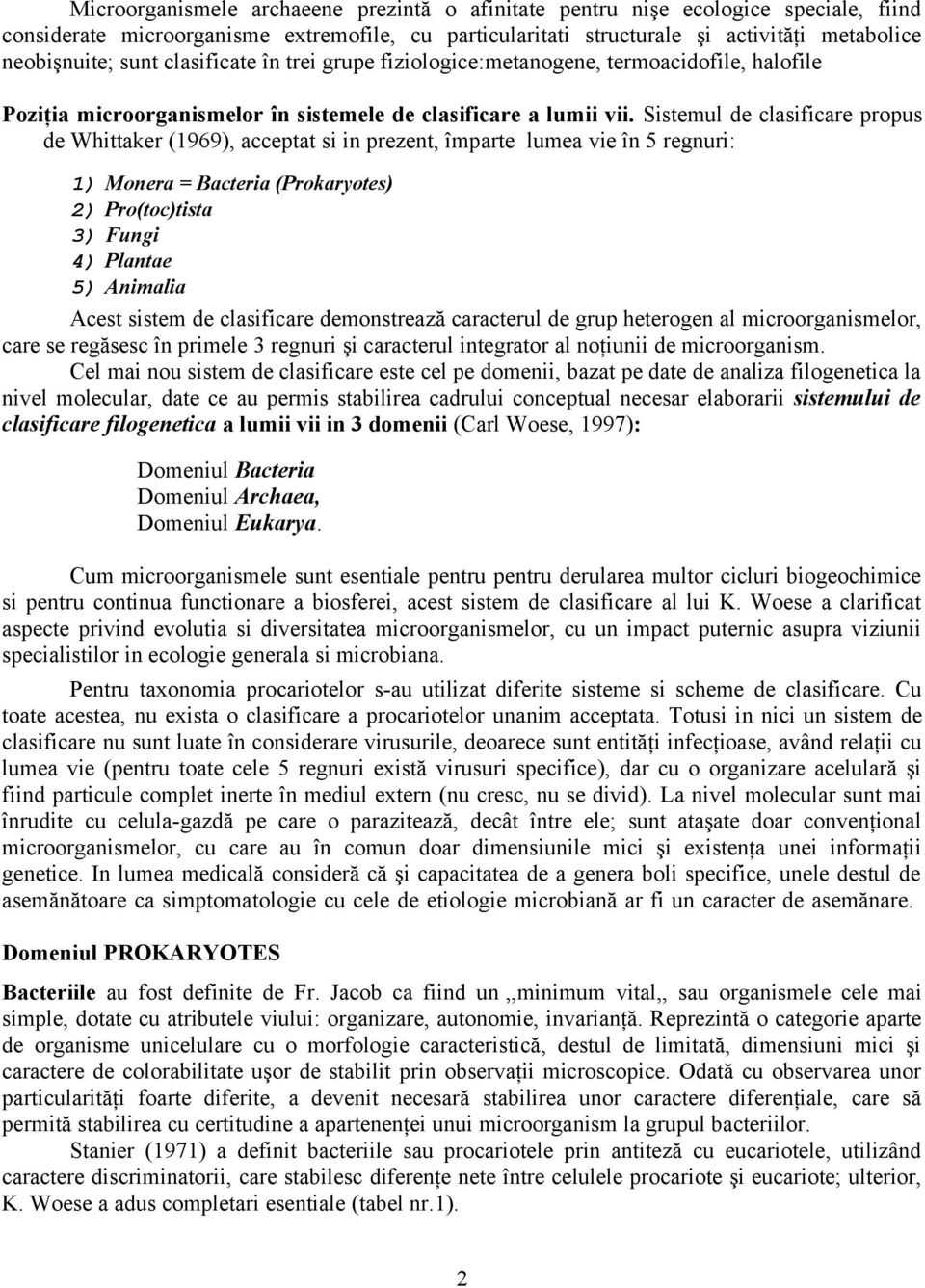 Sistemul de clasificare propus de Whittaker (1969), acceptat si in prezent, împarte lumea vie în 5 regnuri: 1) Monera = Bacteria (Prokaryotes) 2) Pro(toc)tista 3) Fungi 4) Plantae 5) Animalia Acest