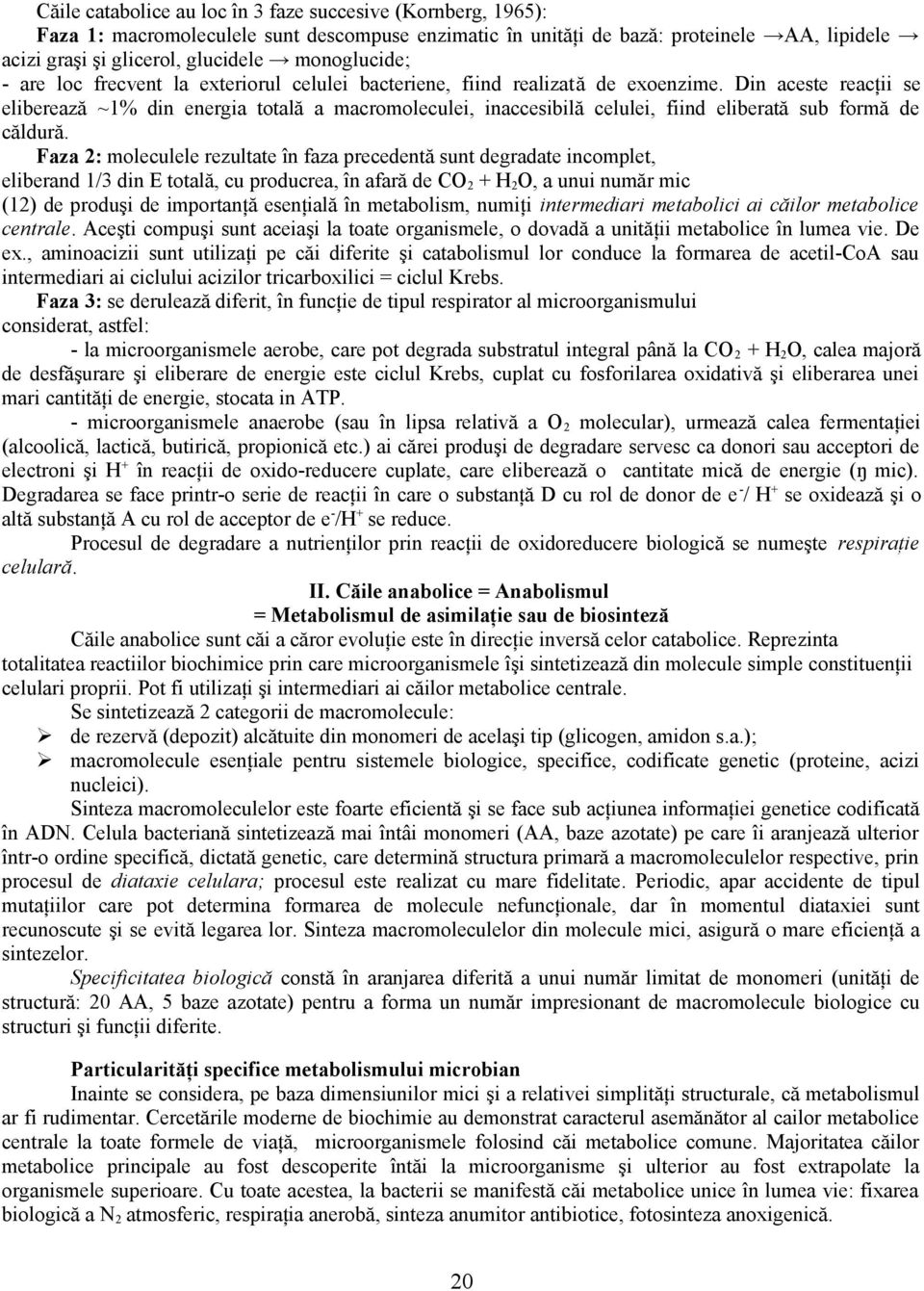 Din aceste reacţii se eliberează ~1% din energia totală a macromoleculei, inaccesibilă celulei, fiind eliberată sub formă de căldură.