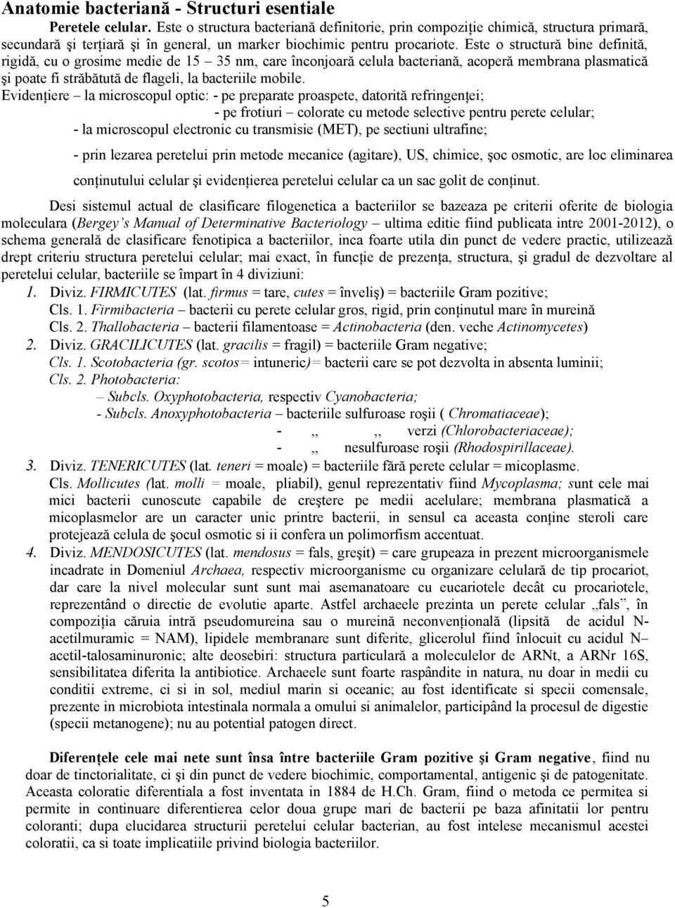 Este o structură bine definită, rigidă, cu o grosime medie de 15 35 nm, care înconjoară celula bacteriană, acoperă membrana plasmatică şi poate fi străbătută de flageli, la bacteriile mobile.