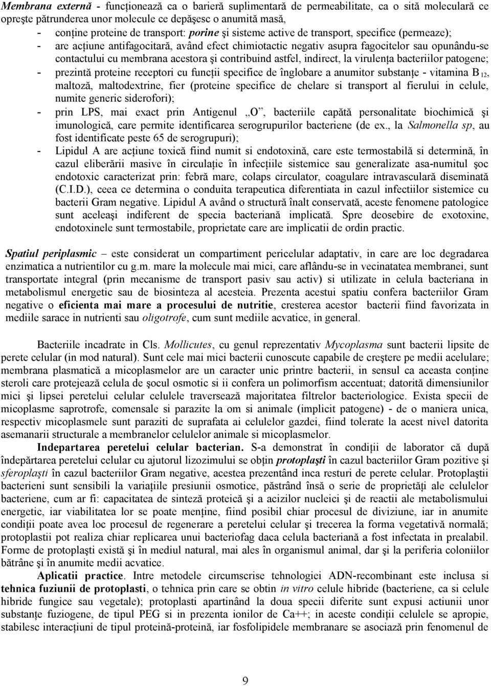 contribuind astfel, indirect, la virulenţa bacteriilor patogene; - prezintă proteine receptori cu funcţii specifice de înglobare a anumitor substanţe - vitamina B 12, maltoză, maltodextrine, fier