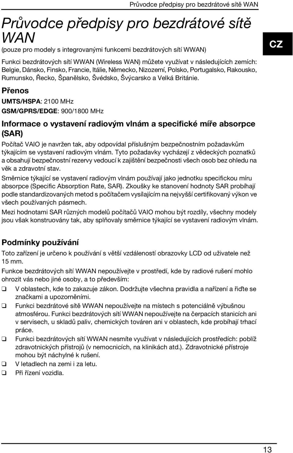 Přenos UMTS/HSPA: 2100 MHz GSM/GPRS/EDGE: 900/1800 MHz Informace o vystavení radiovým vlnám a specifické míře absorpce (SAR) Počítač VAIO je navržen tak, aby odpovídal příslušným bezpečnostním