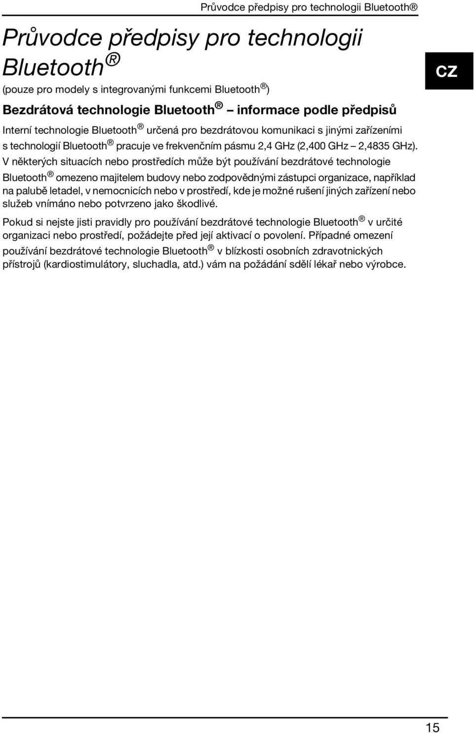 V některých situacích nebo prostředích může být používání bezdrátové technologie Bluetooth omezeno majitelem budovy nebo zodpovědnými zástupci organizace, například na palubě letadel, v nemocnicích