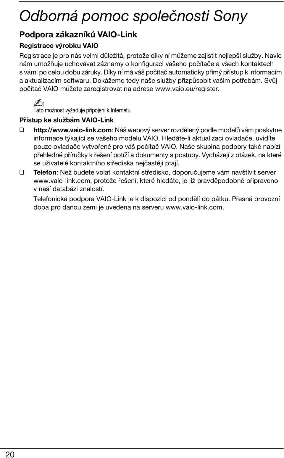 Díky ní má váš počítač automaticky přímý přístup k informacím a aktualizacím softwaru. Dokážeme tedy naše služby přizpůsobit vašim potřebám. Svůj počítač VAIO můžete zaregistrovat na adrese www.vaio.