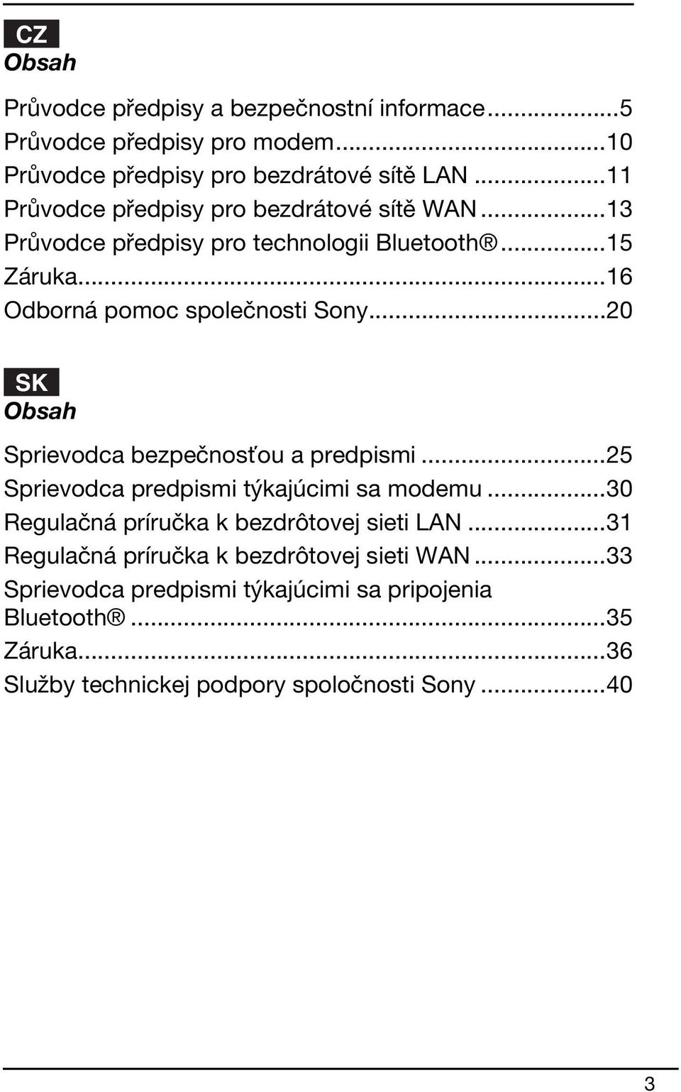 ..20 SK Obsah Sprievodca bezpečnosťou a predpismi...25 Sprievodca predpismi týkajúcimi sa modemu...30 Regulačná príručka k bezdrôtovej sieti LAN.