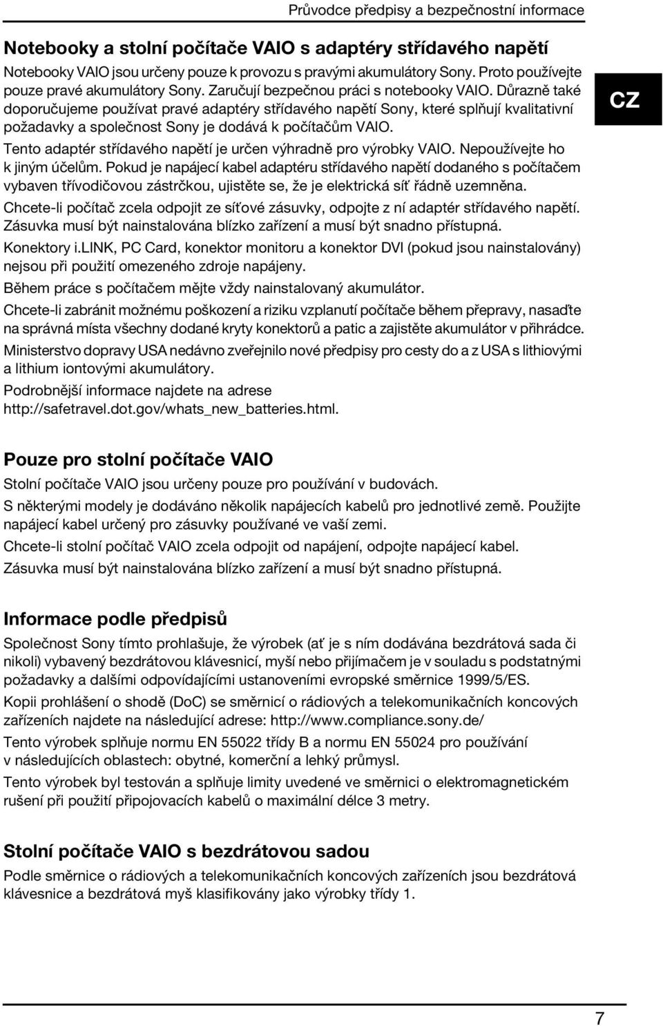 Důrazně také doporučujeme používat pravé adaptéry střídavého napětí Sony, které splňují kvalitativní požadavky a společnost Sony je dodává k počítačům VAIO.