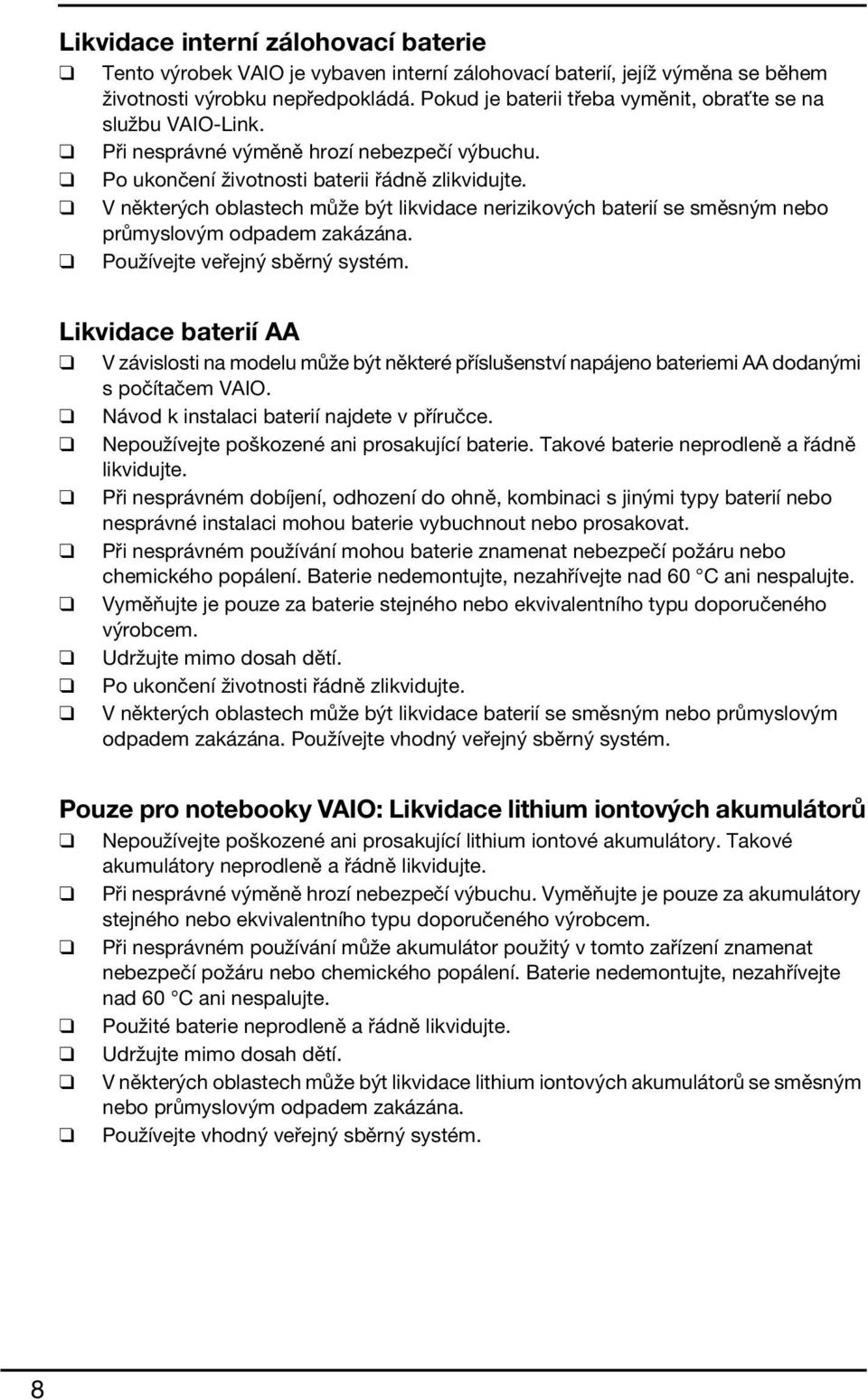 V některých oblastech může být likvidace nerizikových baterií se směsným nebo průmyslovým odpadem zakázána. Používejte veřejný sběrný systém.