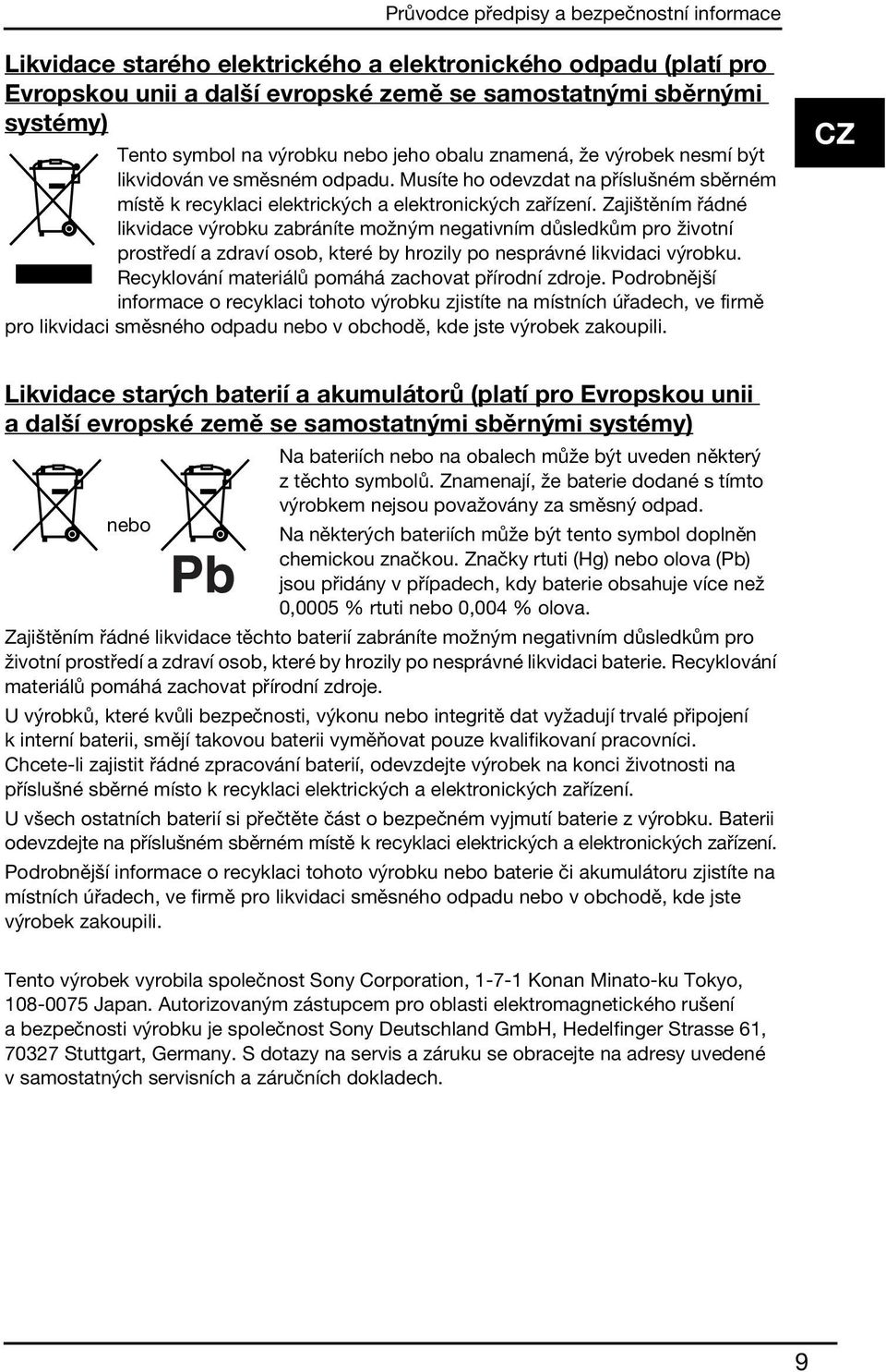 Zajištěním řádné likvidace výrobku zabráníte možným negativním důsledkům pro životní prostředí a zdraví osob, které by hrozily po nesprávné likvidaci výrobku.