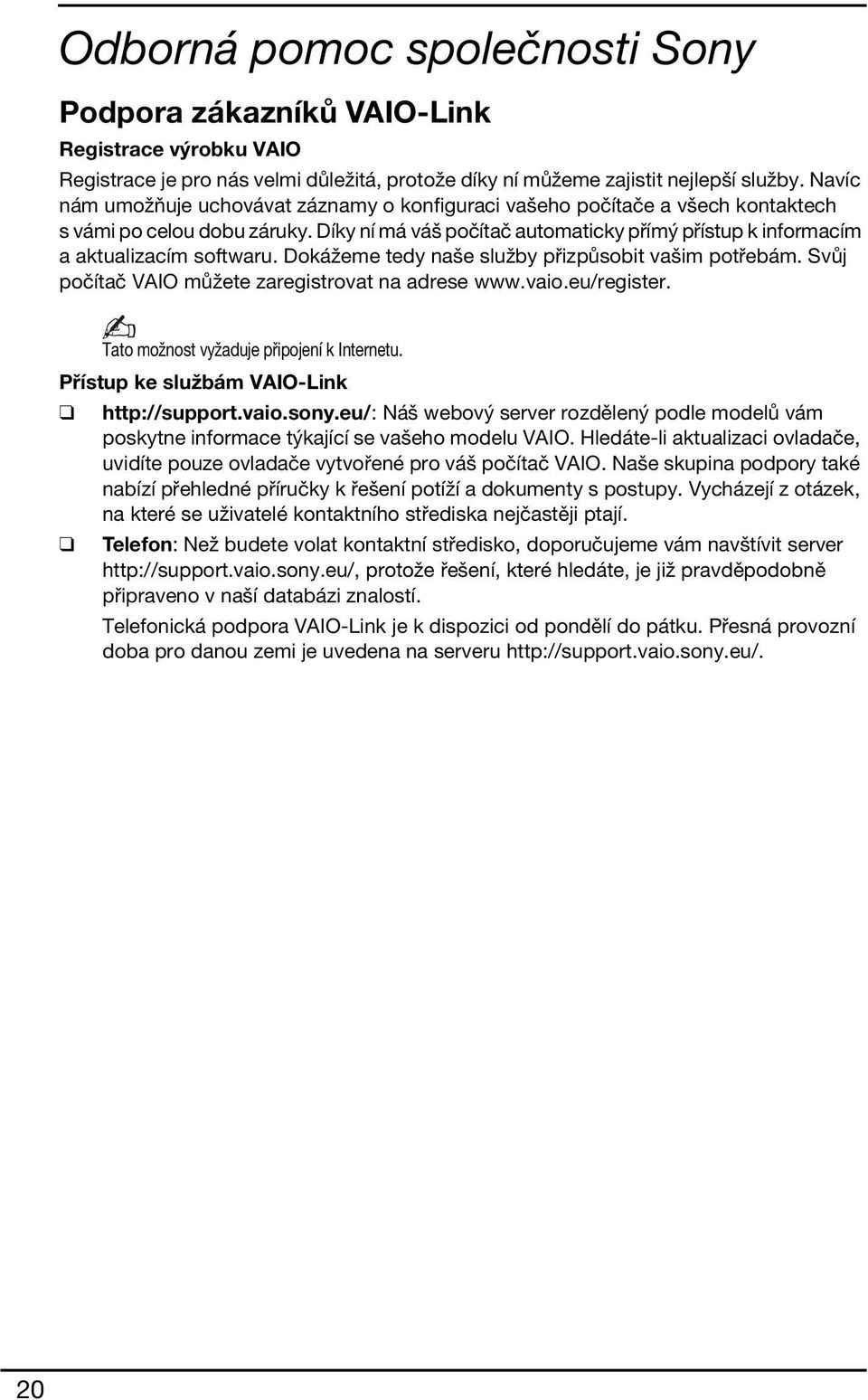 Díky ní má váš počítač automaticky přímý přístup k informacím a aktualizacím softwaru. Dokážeme tedy naše služby přizpůsobit vašim potřebám. Svůj počítač VAIO můžete zaregistrovat na adrese www.vaio.