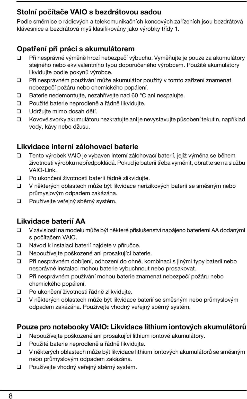 Použité akumulátory likvidujte podle pokynů výrobce. Při nesprávném používání může akumulátor použitý v tomto zařízení znamenat nebezpečí požáru nebo chemického popálení.