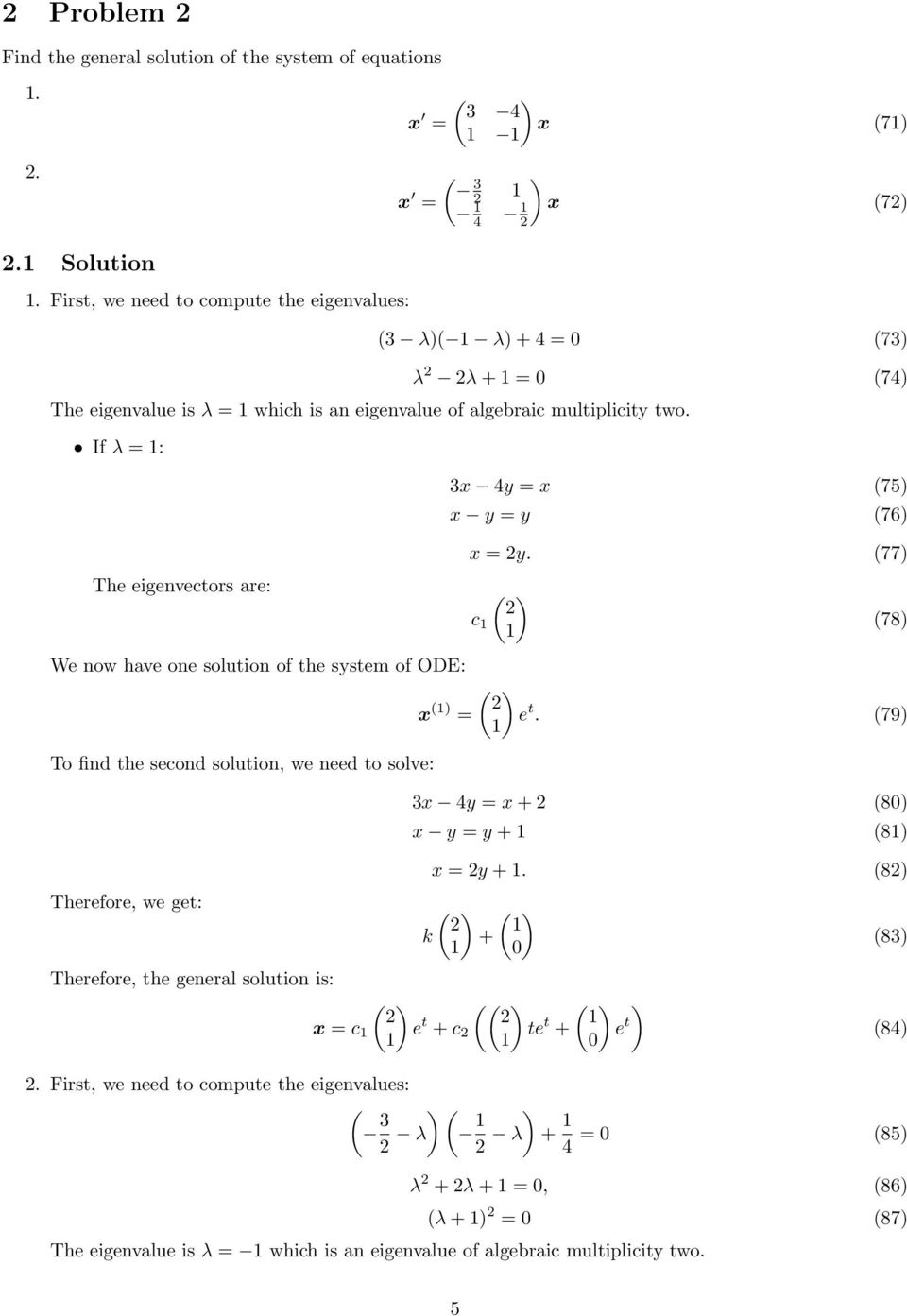 If λ = : x 4y = x (75 x y = y (76 x = y. (77 c (78 We now have one solution of the system of ODE: To find the second solution, we need to solve: Therefore, we get: x ( = e t.