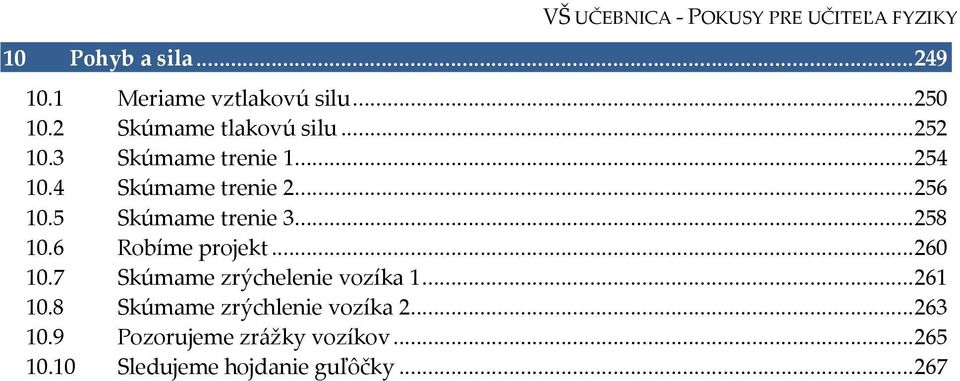 5 Skúmame trenie 3... 258 10.6 Robíme projekt... 260 10.7 Skúmame zrýchelenie vozíka 1... 261 10.