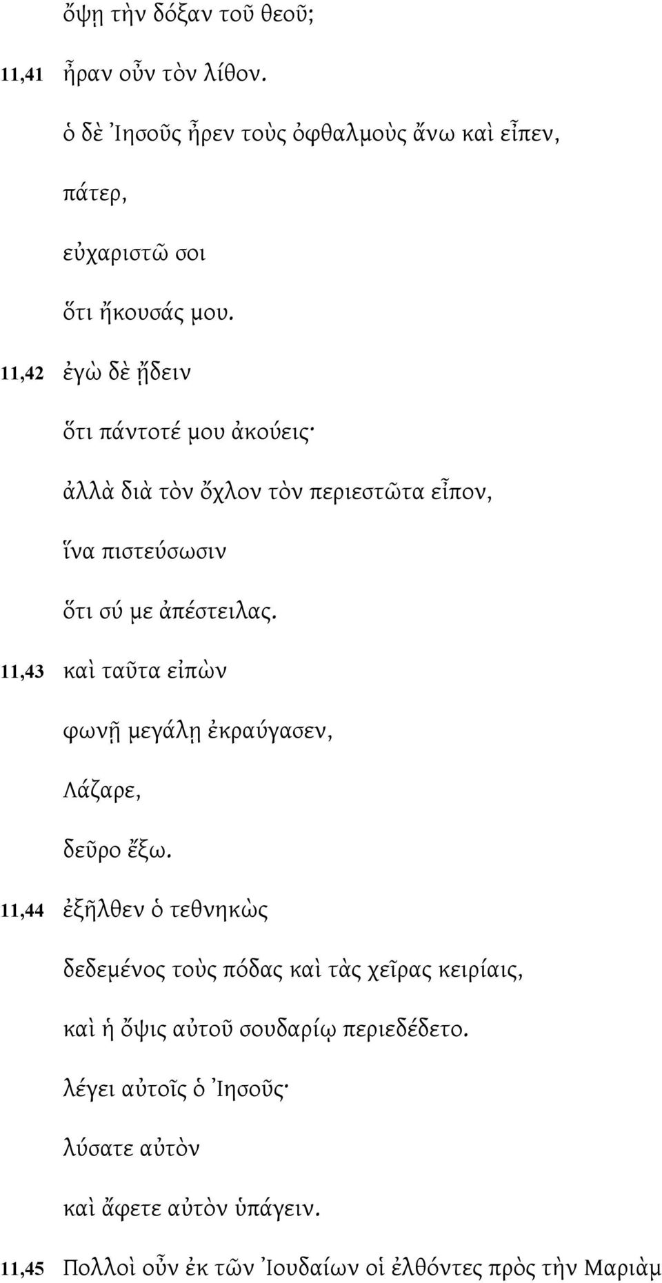 11,43 καὶ ταῦτα εἰπὼν φωνῇ μεγάλῃ ἐκραύγασεν, Λάζαρε, δεῦρο ἔξω.