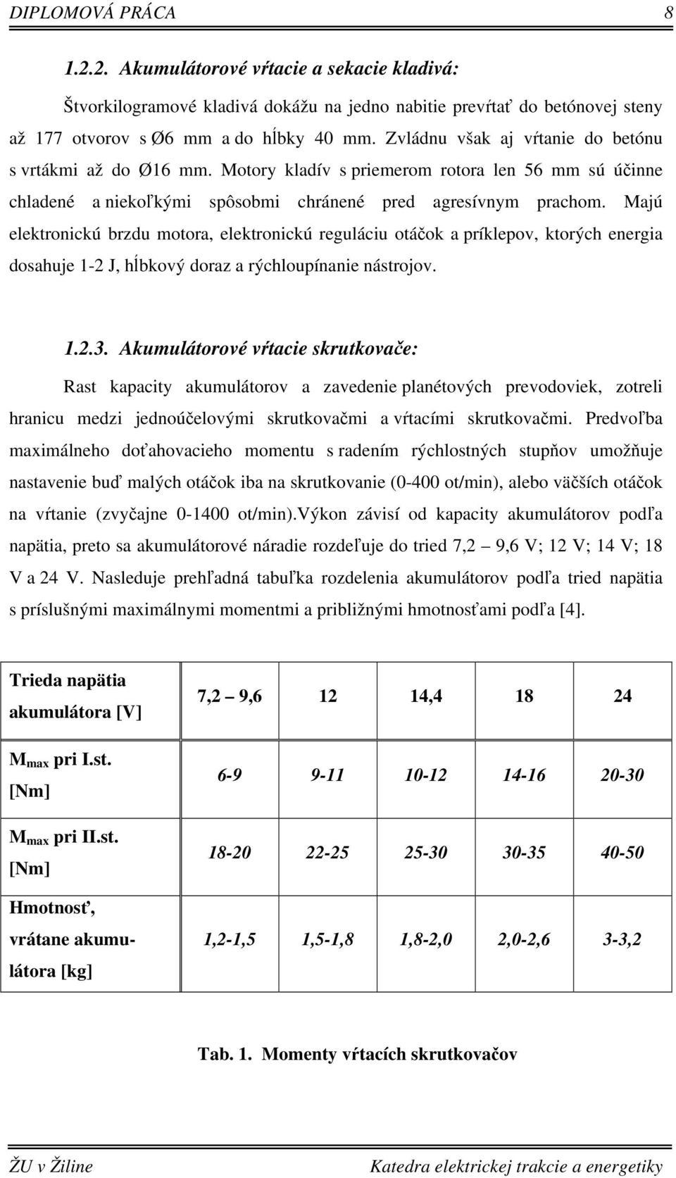 Majú elektronickú brzdu motora, elektronickú reguláciu otáčok a príklepov, ktorých energia dosahuje 1-2 J, hĺbkový doraz a rýchloupínanie nástrojov. 1.2.3.