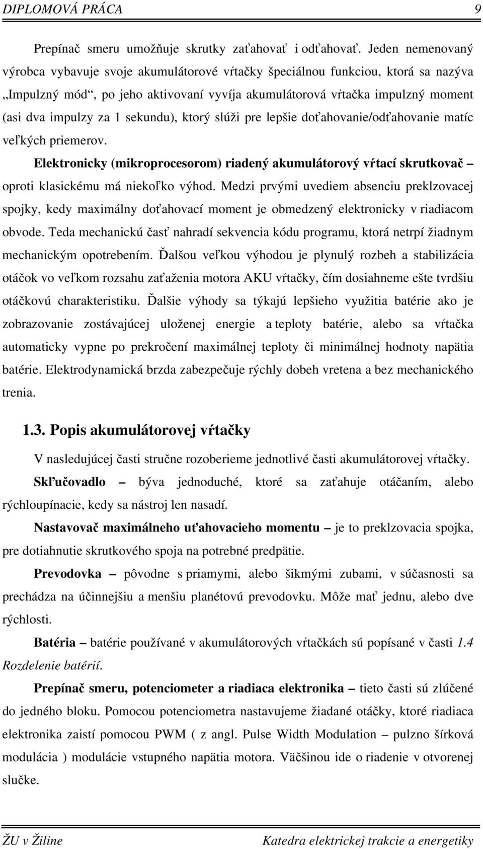 sekundu), ktorý slúži pre lepšie doťahovanie/odťahovanie matíc veľkých priemerov. Elektronicky (mikroprocesorom) riadený akumulátorový vŕtací skrutkovač oproti klasickému má niekoľko výhod.