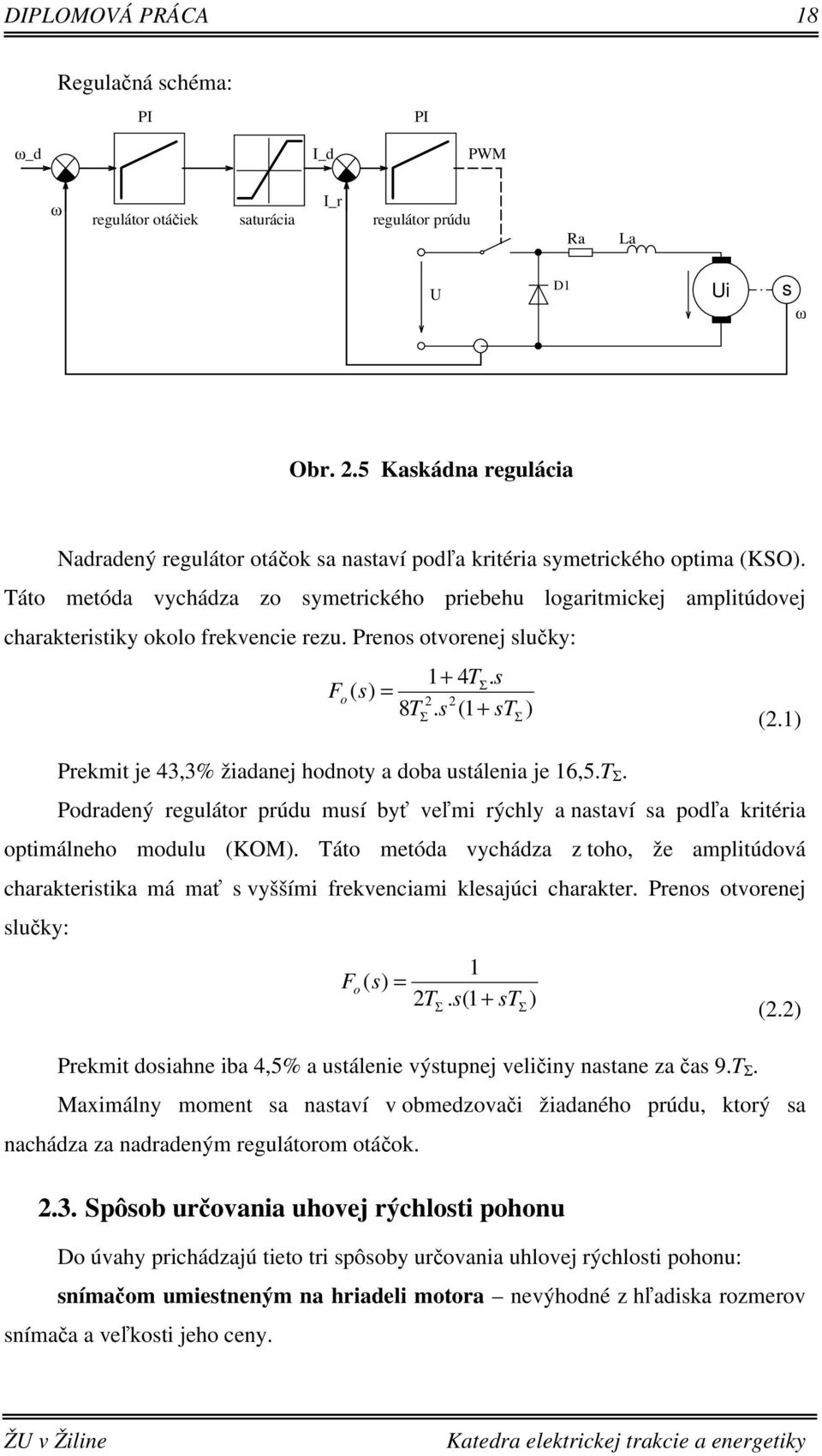 Táto metóda vychádza zo symetrického priebehu logaritmickej amplitúdovej charakteristiky okolo frekvencie rezu. Prenos otvorenej slučky: 1+ 4TΣ. s F o ( s) = 2 2 8TΣ. s (1 + stσ ) (2.