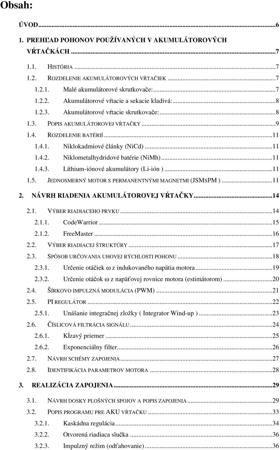 ..11 1.4.3. Líthium-iónové akumulátory (Li-ión )...11 1.5. JEDNOSMERNÝ MOTOR S PERMANENTNÝMI MAGNETMI (JSMSPM )...11 2. NÁVRH RIADENIA AKUMULÁTOROVEJ VŔTAČKY...14 2.1. VÝBER RIADIACEHO PRVKU...14 2.1.1. CodeWarrior.
