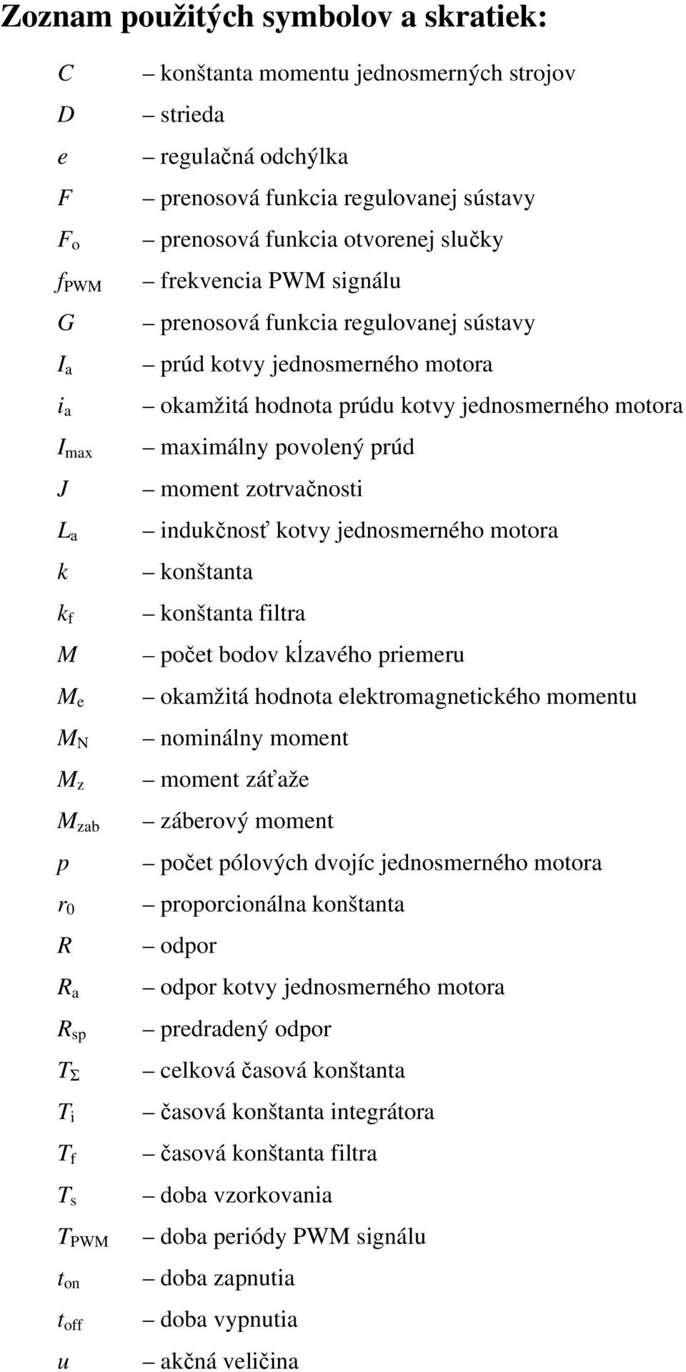 okamžitá hodnota prúdu kotvy jednosmerného motora maximálny povolený prúd moment zotrvačnosti indukčnosť kotvy jednosmerného motora konštanta konštanta filtra počet bodov kĺzavého priemeru okamžitá