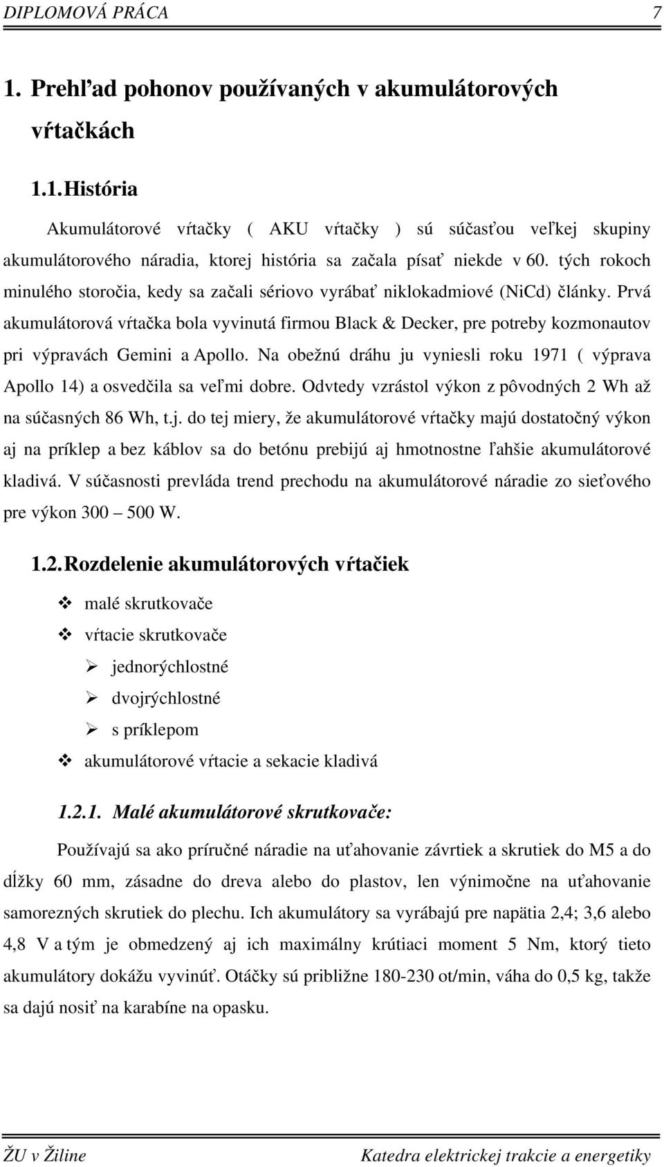 Prvá akumulátorová vŕtačka bola vyvinutá firmou Black & Decker, pre potreby kozmonautov pri výpravách Gemini a Apollo.