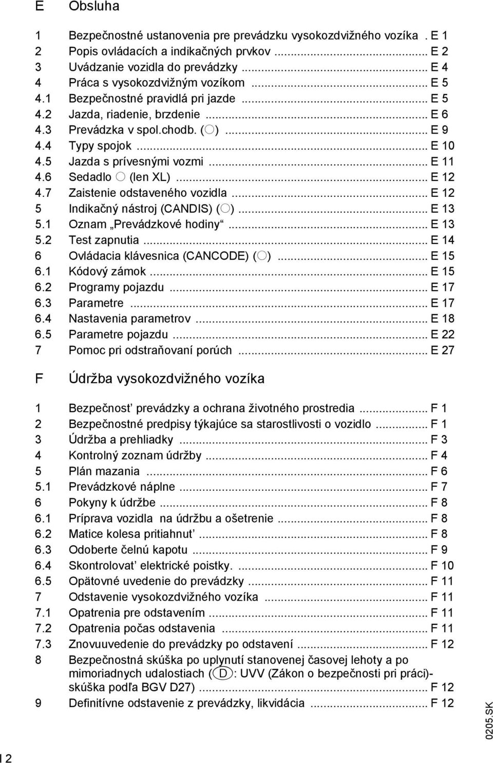 6 Sedadlo o (len XL)... E 12 4.7 Zaistenie odstaveného vozidla... E 12 5 Indikačný nástroj (CANDIS) (o)... E 13 5.1 Oznam Prevádzkové hodiny... E 13 5.2 Test zapnutia.