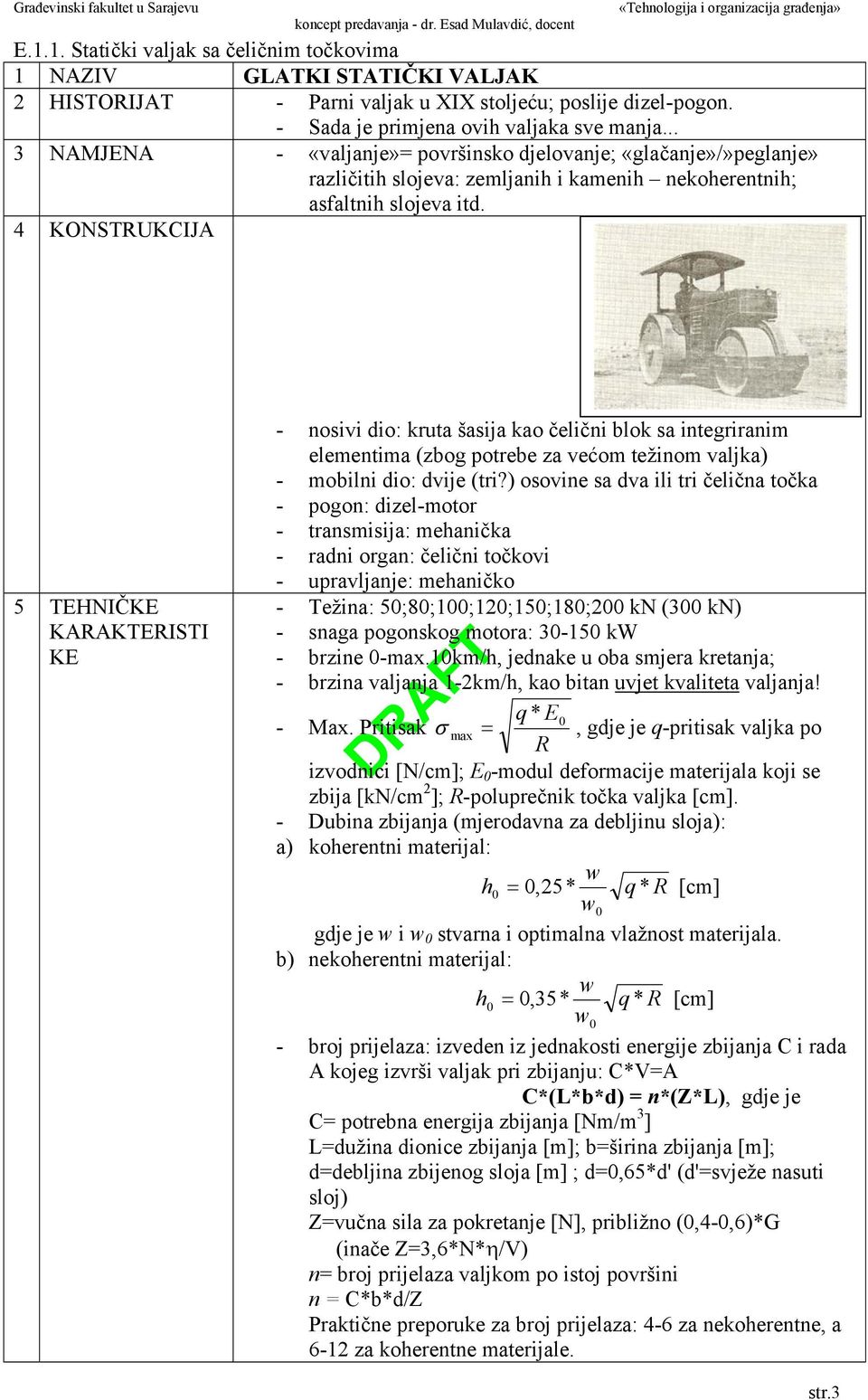 4 KONSTRUKCIJA 5 TEHNIČKE KARAKTERISTI KE - nosivi dio: kruta šasija kao čelični blok sa integriranim elementima (zbog potrebe za većom težinom valjka) - mobilni dio: dvije (tri?