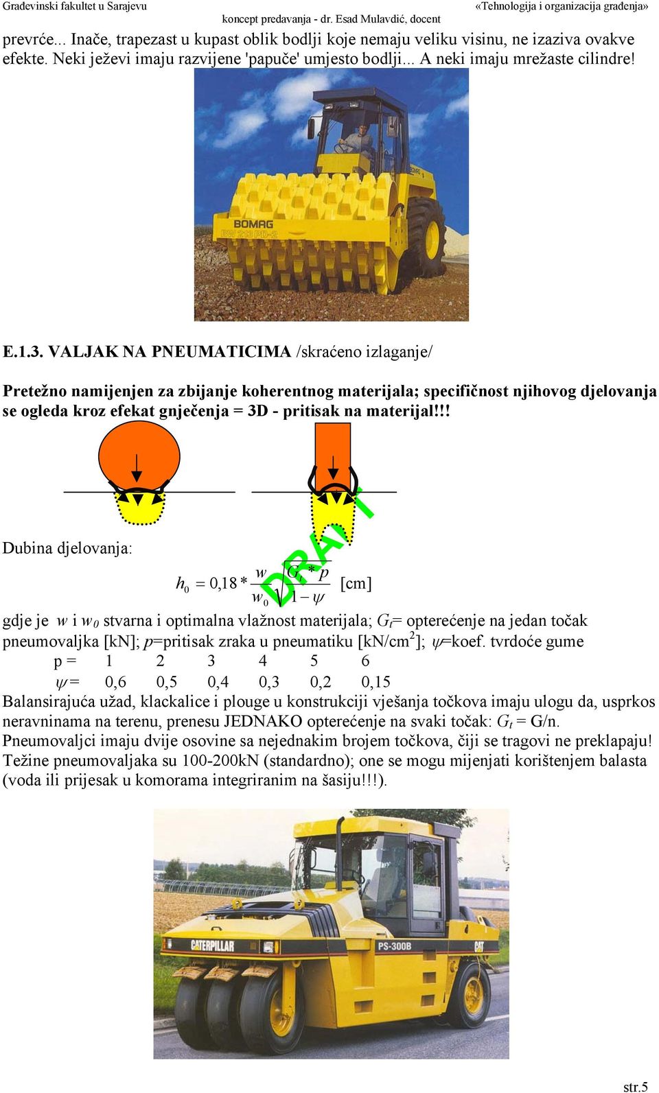 !! Dubina djelovanja: w Gt * p h0 = 0,18* [cm] w0 1 ψ gdje je w i w 0 stvarna i optimalna vlažnost materijala; G t = opterećenje na jedan točak pneumovaljka [kn]; p=pritisak zraka u pneumatiku [kn/cm