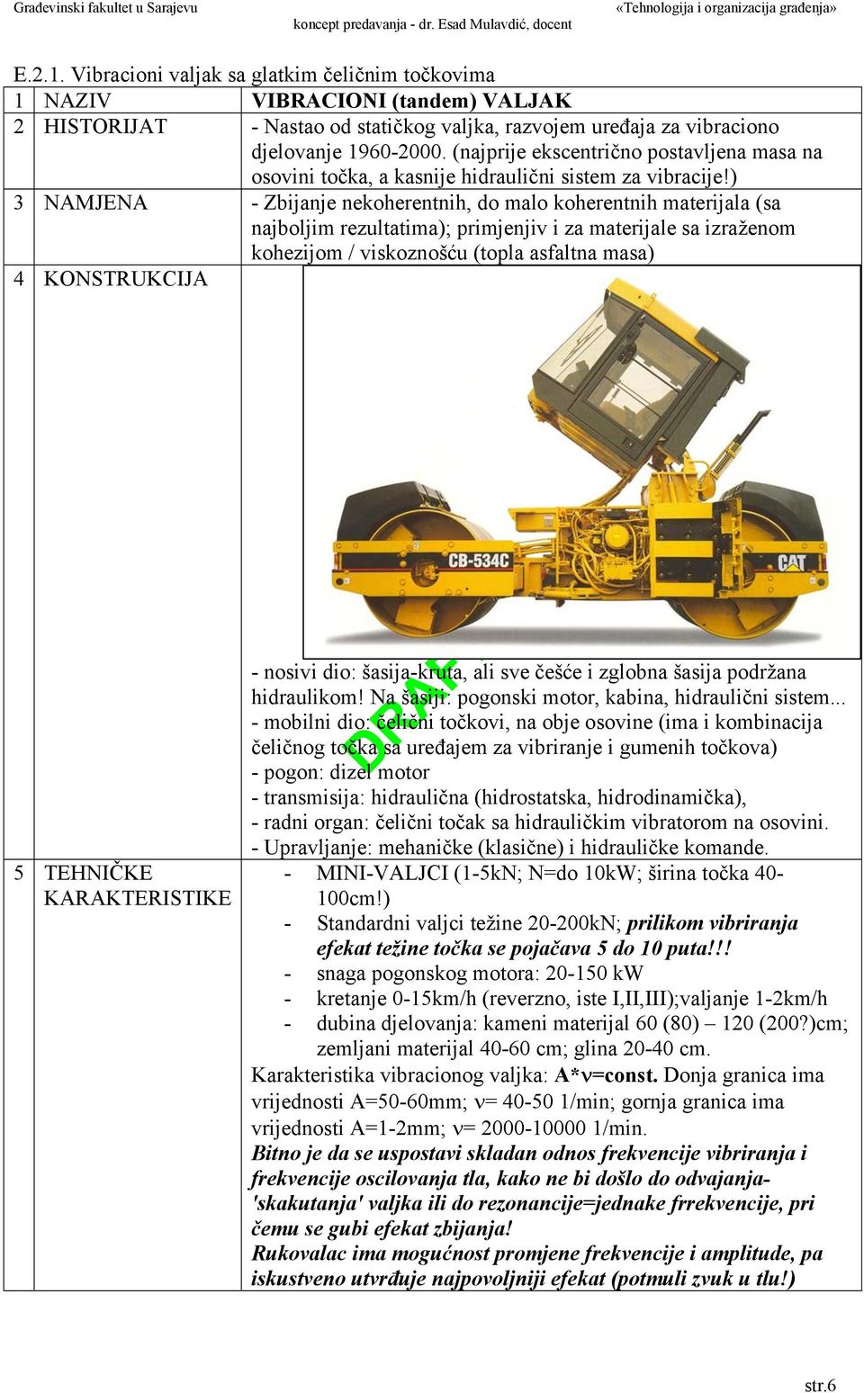) 3 NAMJENA - Zbijanje nekoherentnih, do malo koherentnih materijala (sa najboljim rezultatima); primjenjiv i za materijale sa izraženom kohezijom / viskoznošću (topla asfaltna masa) 4 KONSTRUKCIJA 5