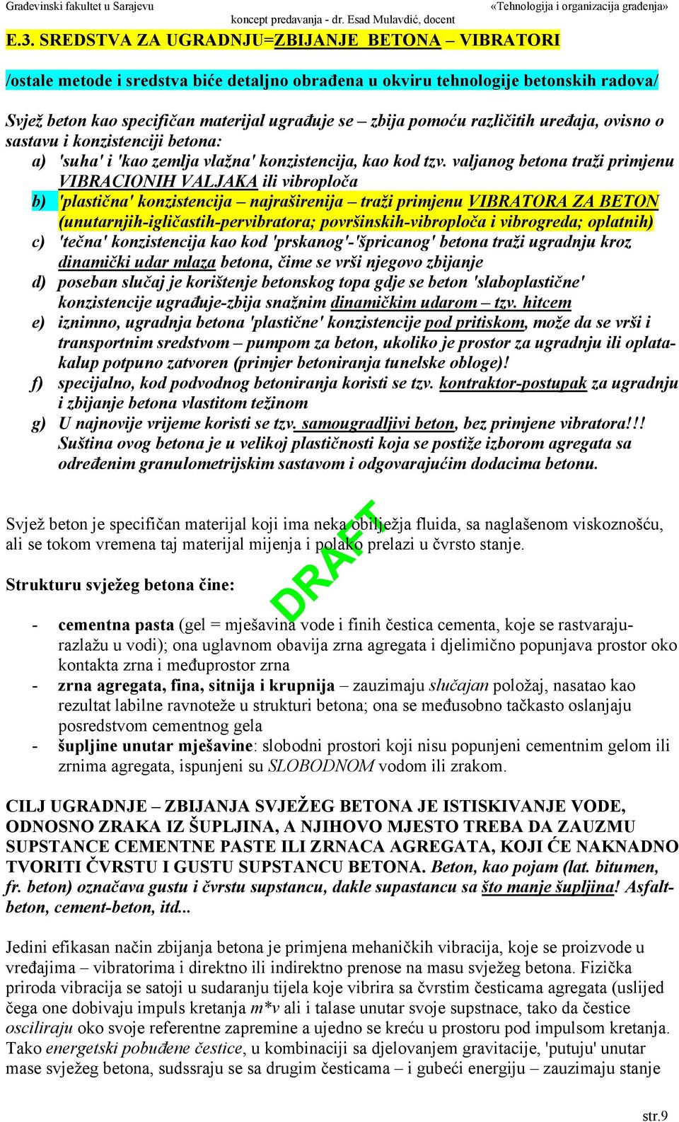 valjanog betona traži primjenu VIBRACIONIH VALJAKA ili vibroploča b) 'plastična' konzistencija najraširenija traži primjenu VIBRATORA ZA BETON (unutarnjih-igličastih-pervibratora;