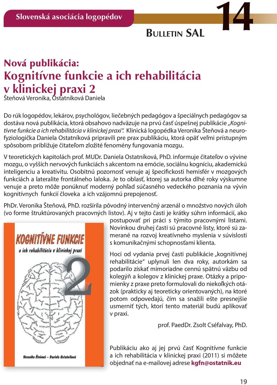 Klinická logopédka Veronika Šteňová a neurofyziologička Daniela Ostatníková pripravili pre prax publikáciu, ktorá opäť veľmi prístupným spôsobom približuje čitateľom zložité fenomény fungovania mozgu.