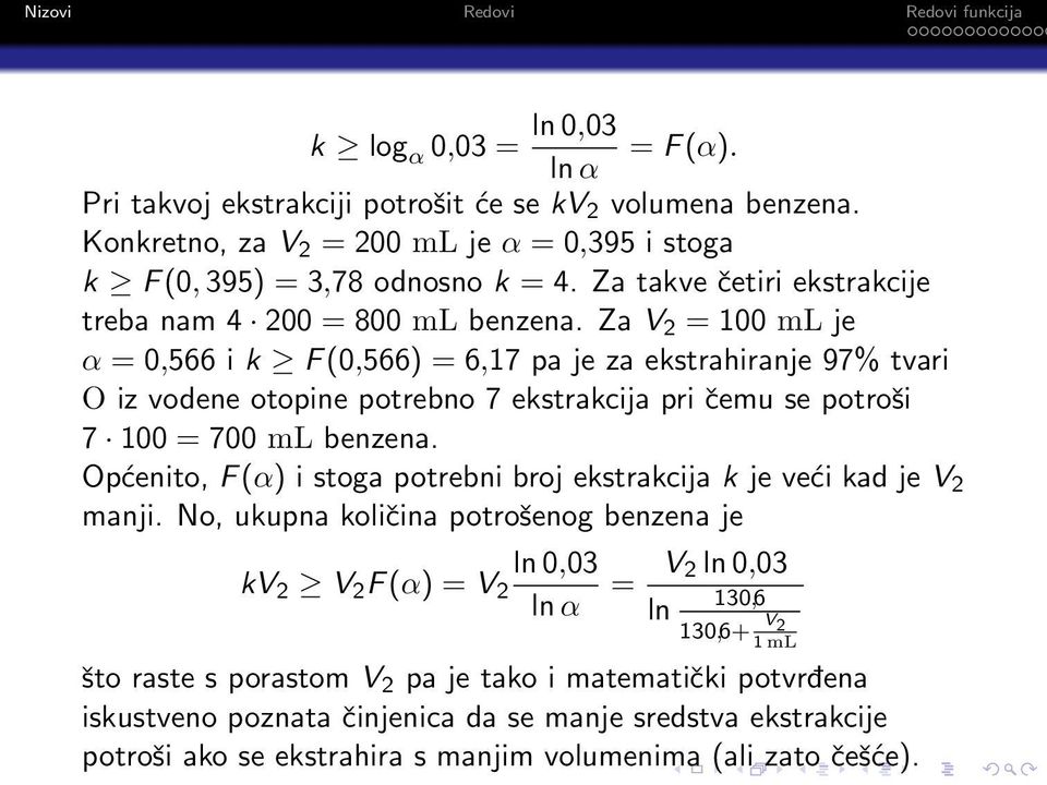 Za V 2 = 100 ml je α = 0,566 i k F (0,566) = 6,17 pa je za ekstrahiranje 97% tvari O iz vodene otopine potrebno 7 ekstrakcija pri čemu se potroši 7 100 = 700 ml benzena.