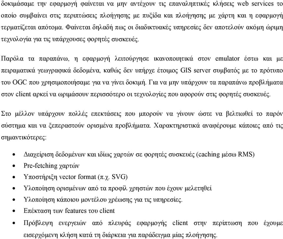 Παρόλα τα παραπάνω, η εφαρµογή λειτούργησε ικανοποιητικά στον emulator έστω και µε πειραµατικά γεωγραφικά δεδοµένα, καθώς δεν υπήρχε έτοιµος GIS server συµβατός µε το πρότυπο του OGC που