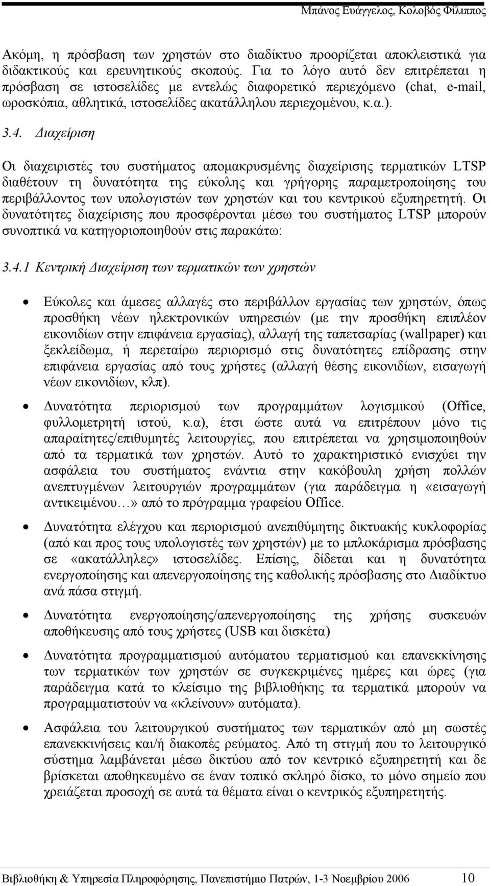 Διαχείριση Οι διαχειριστές του συστήματος απομακρυσμένης διαχείρισης τερματικών LTSP διαθέτουν τη δυνατότητα της εύκολης και γρήγορης παραμετροποίησης του περιβάλλοντος των υπολογιστών των χρηστών