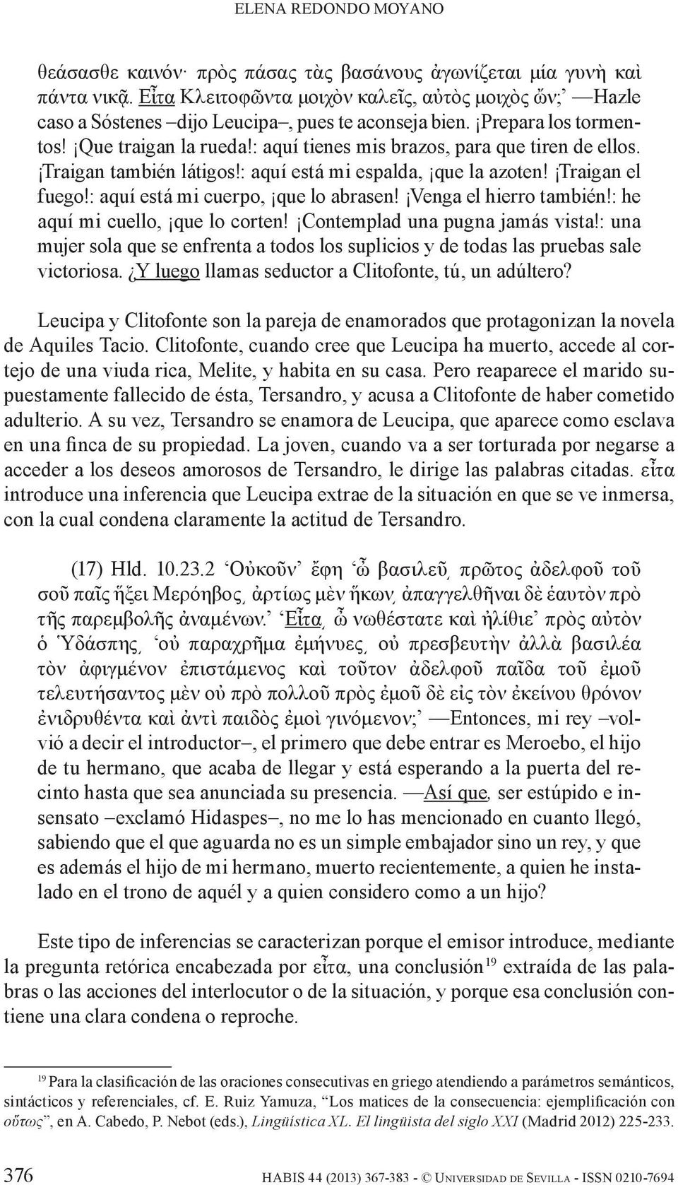 : aquí tienes mis brazos, para que tiren de ellos. Traigan también látigos!: aquí está mi espalda, que la azoten! Traigan el fuego!: aquí está mi cuerpo, que lo abrasen! Venga el hierro también!