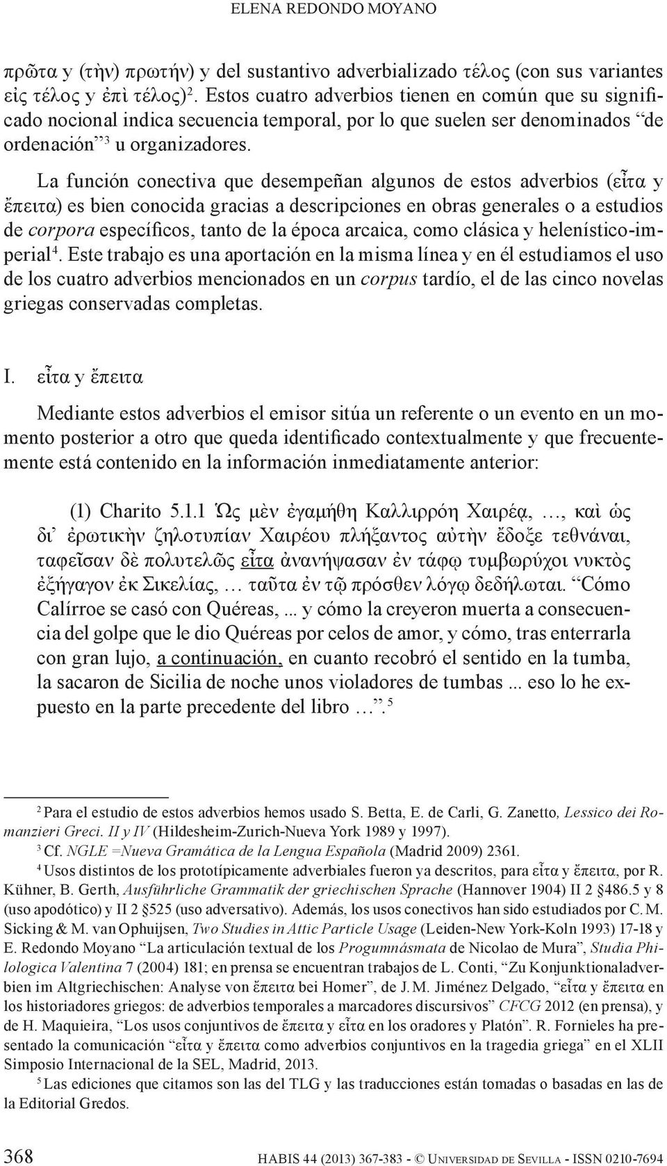 La función conectiva que desempeñan algunos de estos adverbios (εἶτα y ἔπειτα) es bien conocida gracias a descripciones en obras generales o a estudios de corpora específicos, tanto de la época