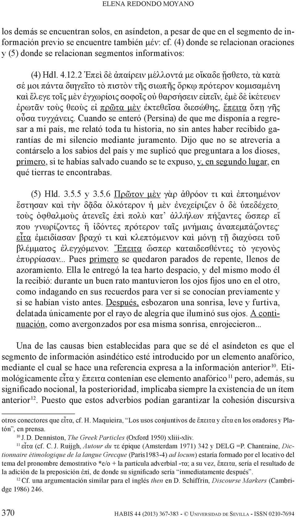 2 Ἐπεὶ δὲ ἀπαίρειν μέλλοντά με οἴκαδε ᾔσθετο, τὰ κατὰ σέ μοι πάντα διηγεῖτο τὸ πιστὸν τῆς σιωπῆς ὅρκῳ πρότερον κομισαμένη καὶ ἔλεγε τοῖς μὲν ἐγχωρίοις σοφοῖς οὐ θαρσήσειν εἰπεῖν, ἐμὲ δὲ ἱκέτευεν