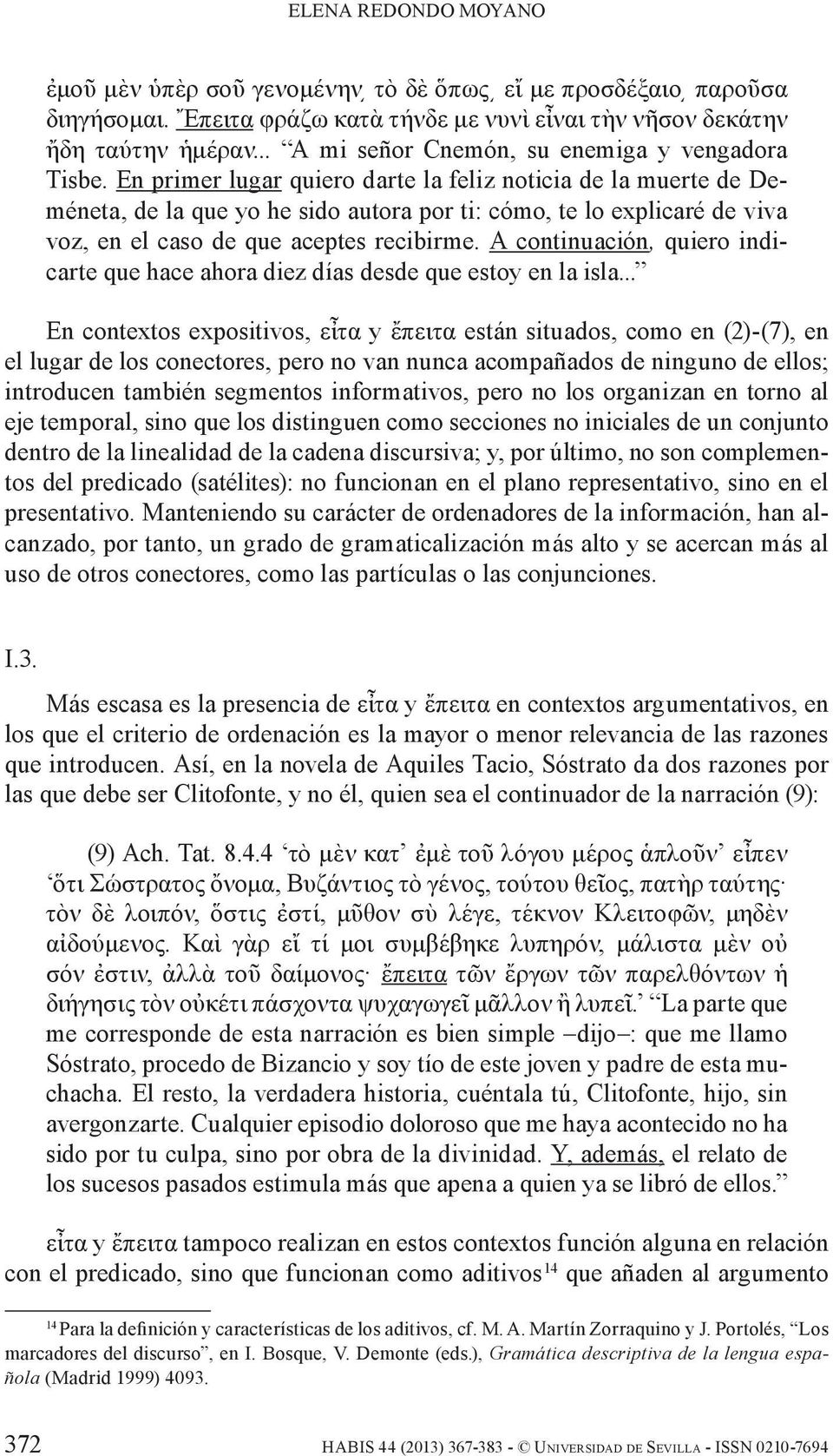 En primer lugar quiero darte la feliz noticia de la muerte de Deméneta, de la que yo he sido autora por ti: cómo, te lo explicaré de viva voz, en el caso de que aceptes recibirme.