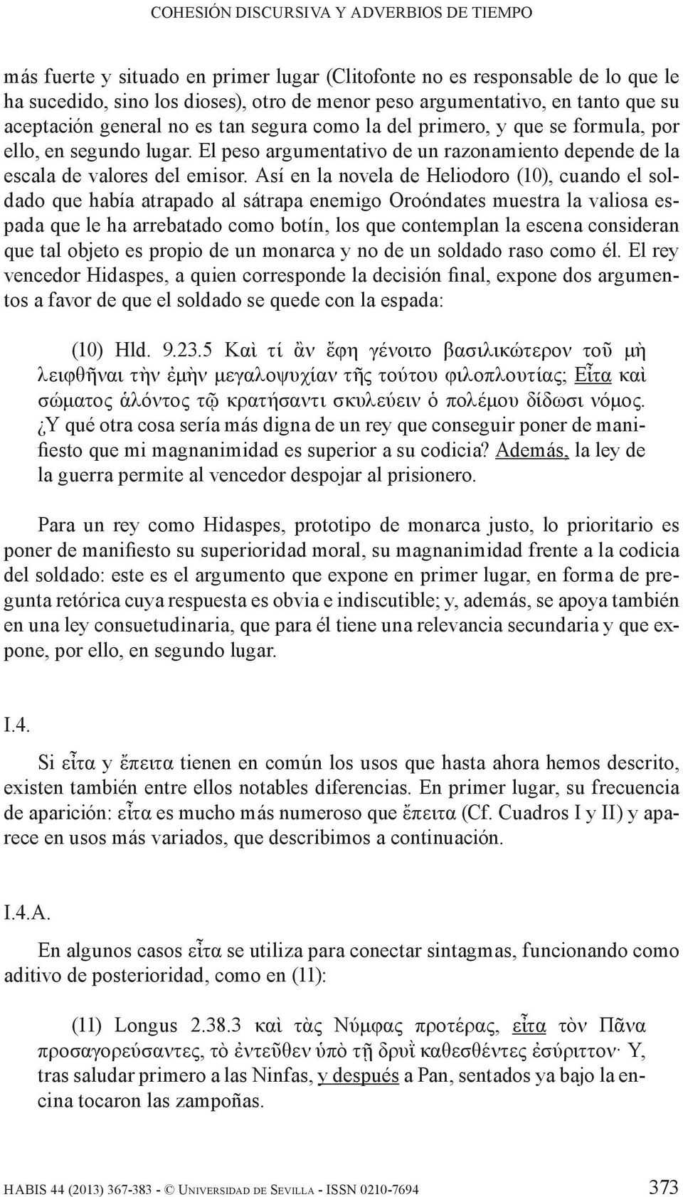 Así en la novela de Heliodoro (10), cuando el soldado que había atrapado al sátrapa enemigo Oroóndates muestra la valiosa espada que le ha arrebatado como botín, los que contemplan la escena