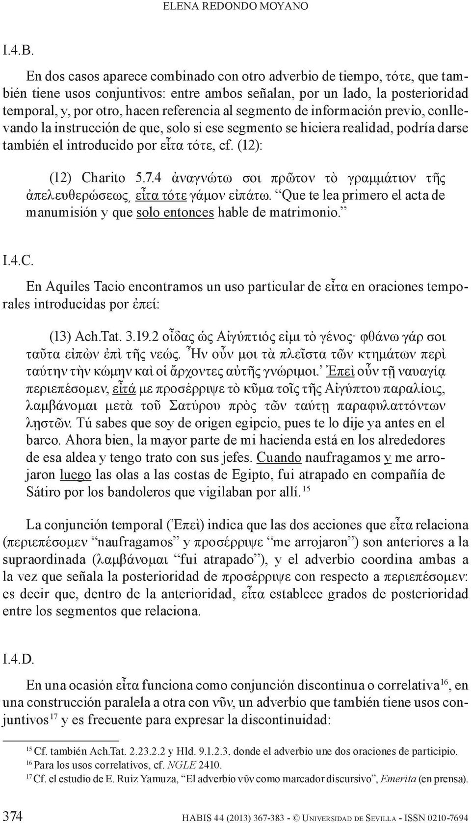segmento de información previo, conllevando la instrucción de que, solo si ese segmento se hiciera realidad, podría darse también el introducido por εἶτα τότε, cf. (12): (12) Charito 5.7.