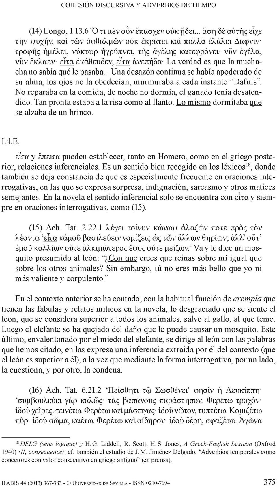 es que la muchacha no sabía qué le pasaba... Una desazón continua se había apoderado de su alma, los ojos no la obedecían, murmuraba a cada instante Dafnis.