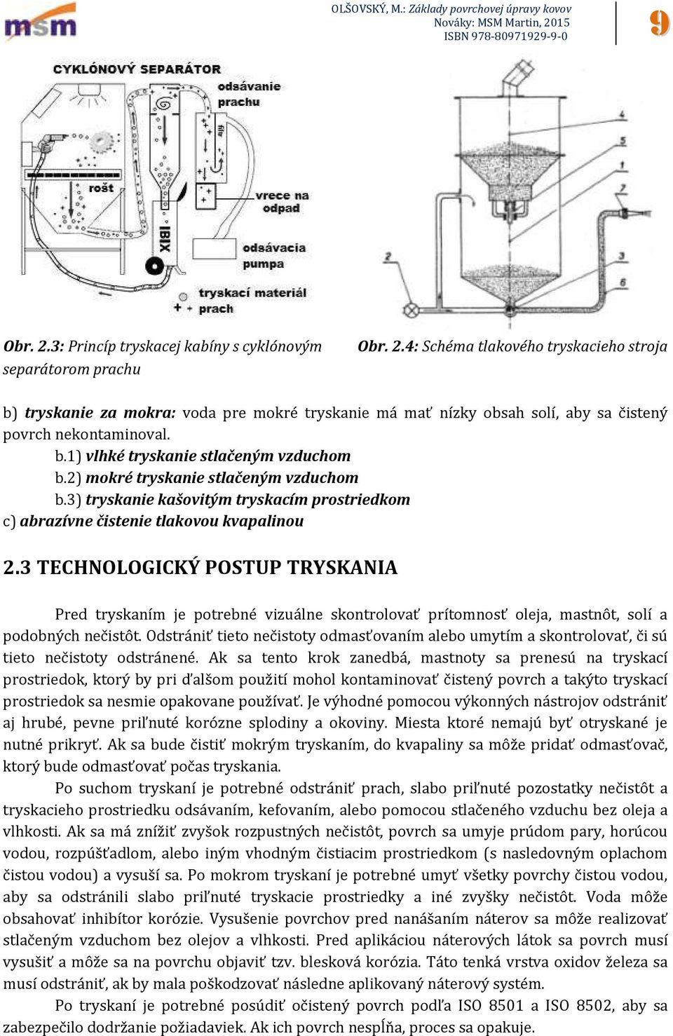 3 TECHNOLOGICKÝ POSTUP TRYSKANIA Pred tryskaním je potrebné vizuálne skontrolovať prítomnosť oleja, mastnôt, solí a podobných nečistôt.