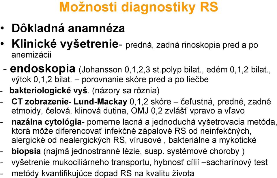 (názory sa rôznia) - CT zobrazenie- Lund-Mackay 0,1,2 skóre čeľustná, predné, zadné etmoidy, čelová, klinová dutina, OMJ 0,2 zvlášť vpravo a vľavo - nazálna cytológia- pomerne lacná a jednoduchá