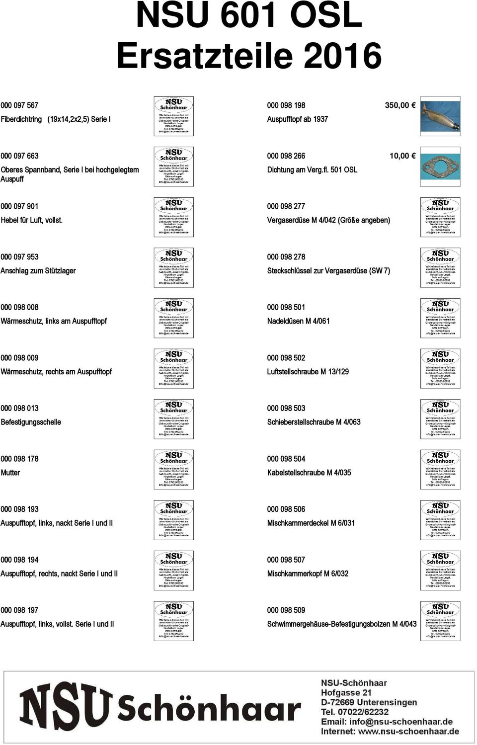 000 098 277 Vergaserdüse M 4/042 (Größe angeben) 000 097 953 Anschlag zum Stützlager 000 098 278 Steckschlüssel zur Vergaserdüse (SW 7) 000 098 008 Wärmeschutz, links am Auspufftopf 000 098 501