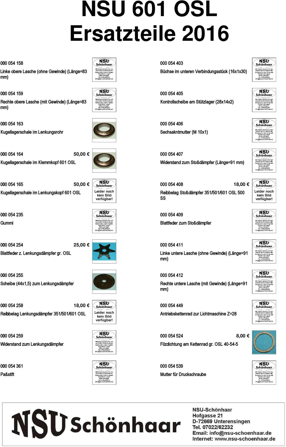 Widerstand zum Stoßdämpfer (Länge=91 mm) 000 054 165 50,00 Kugellagerschale im Lenkungskopf 601 OSL 000 054 408 18,00 Reibbelag Stoßdämpfer 351/501/601 OSL 500 SS 000 054 235 Gummi 000 054 409