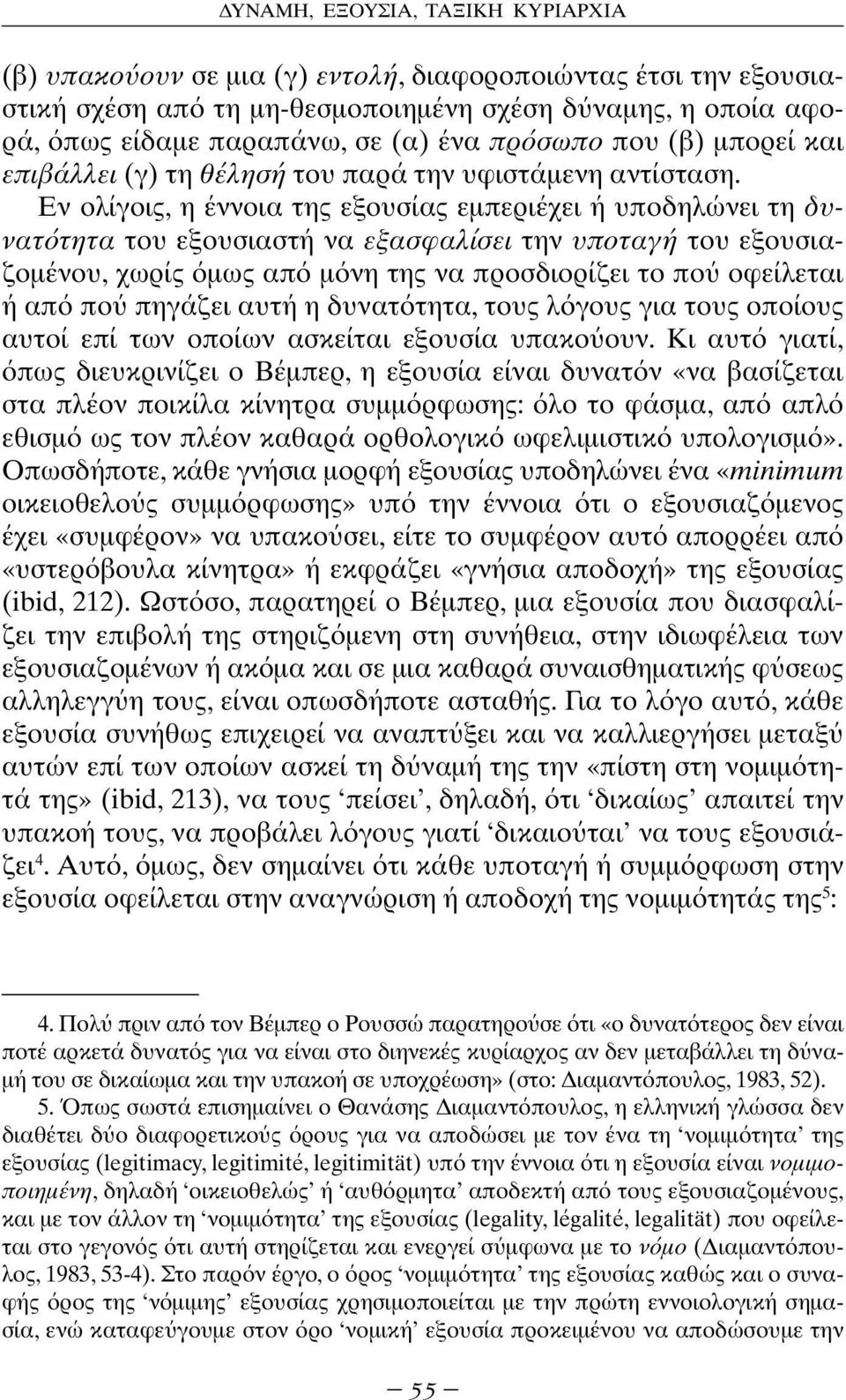 Εν ολίγοις, η έννοια της εξουσίας εµπεριέχει ή υποδηλώνει τη δυνατ τητα του εξουσιαστή να εξασφαλίσει την υποταγή του εξουσιαζοµένου, χωρίς µως απ µ νη της να προσδιορίζει το πο οφείλεται ή απ πο
