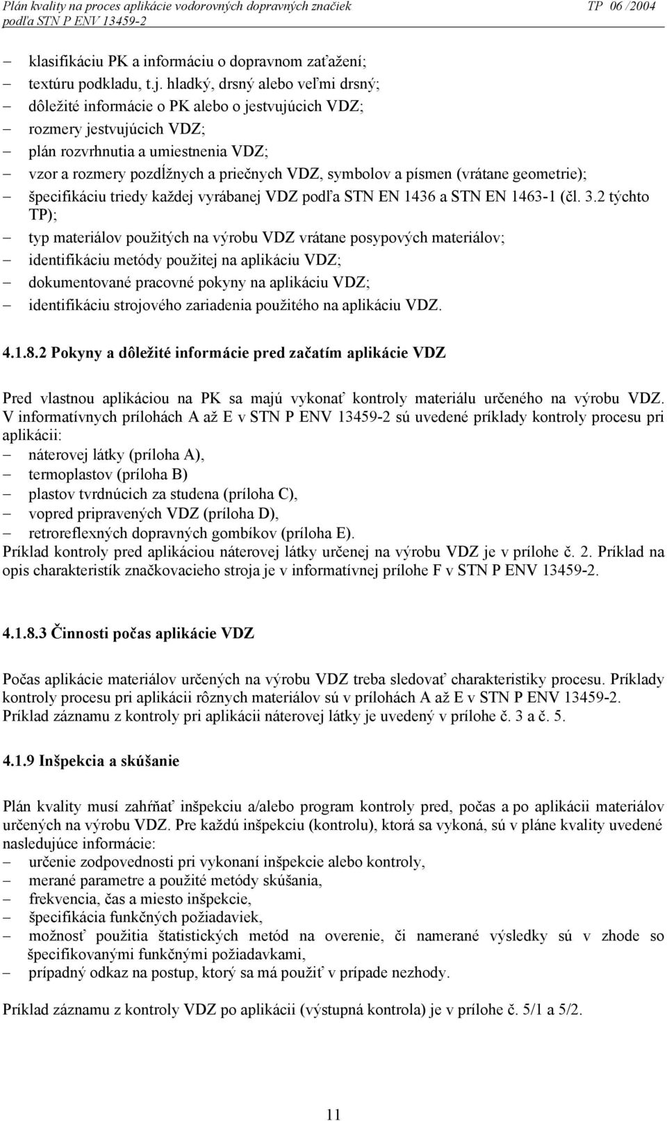 písmen (vrátane geometrie); špecifikáciu triedy každej vyrábanej VDZ podľa STN EN 1436 a STN EN 1463-1 (čl. 3.